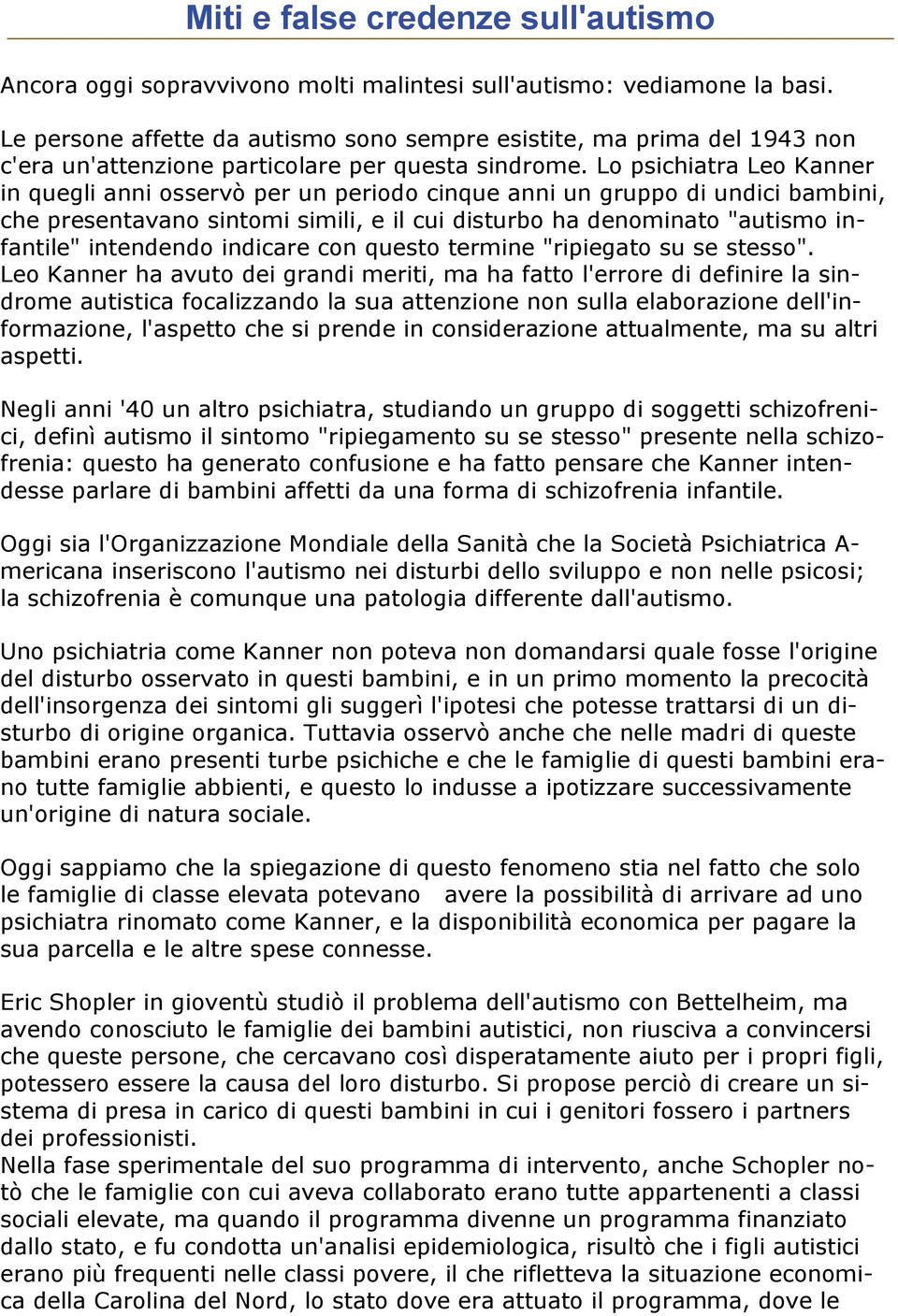 Lo psichiatra Leo Kanner in quegli anni osservò per un periodo cinque anni un gruppo di undici bambini, che presentavano sintomi simili, e il cui disturbo ha denominato "autismo infantile" intendendo