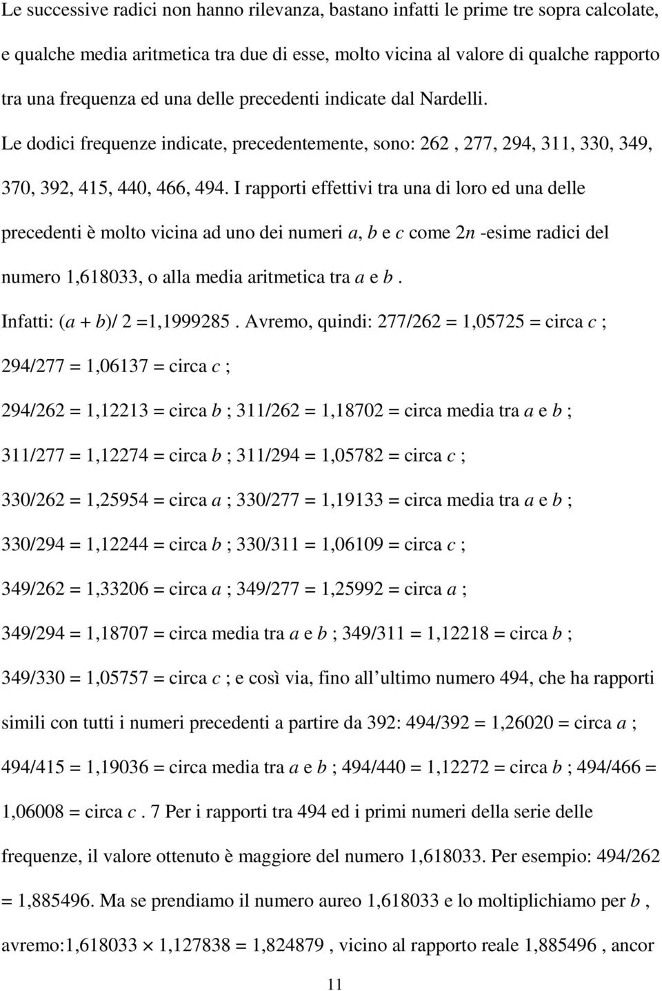 I rapporti effettivi tra una di loro ed una delle precedenti è molto vicina ad uno dei numeri a, b e c come 2n -esime radici del numero 1,618033, o alla media aritmetica tra a e b.