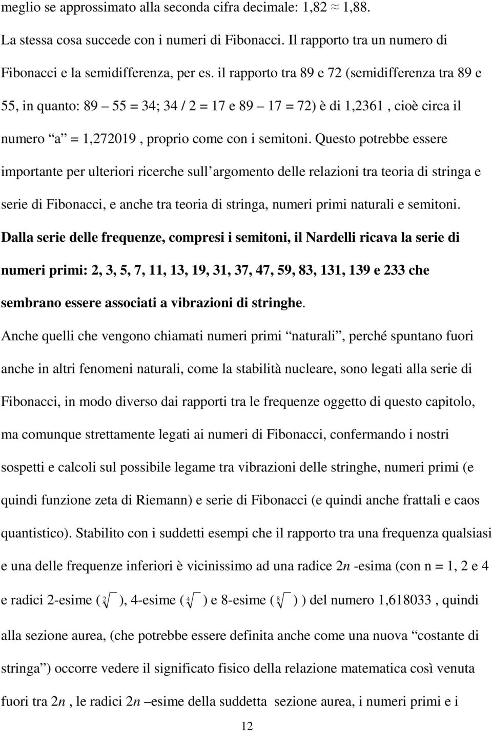 Questo potrebbe essere importante per ulteriori ricerche sull argomento delle relazioni tra teoria di stringa e serie di Fibonacci, e anche tra teoria di stringa, numeri primi naturali e semitoni.