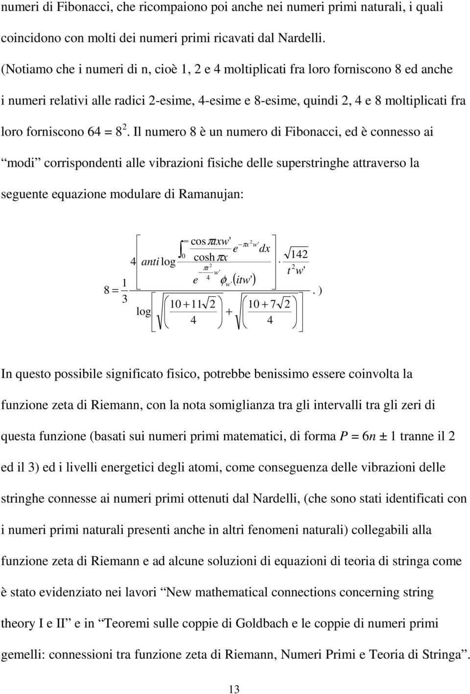 2. Il numero 8 è un numero di Fibonacci, ed è connesso ai modi corrispondenti alle vibrazioni fisiche delle superstringhe attraverso la seguente equazione modulare di Ramanujan: 8 = 1 3 cosπtxw' 2 πx