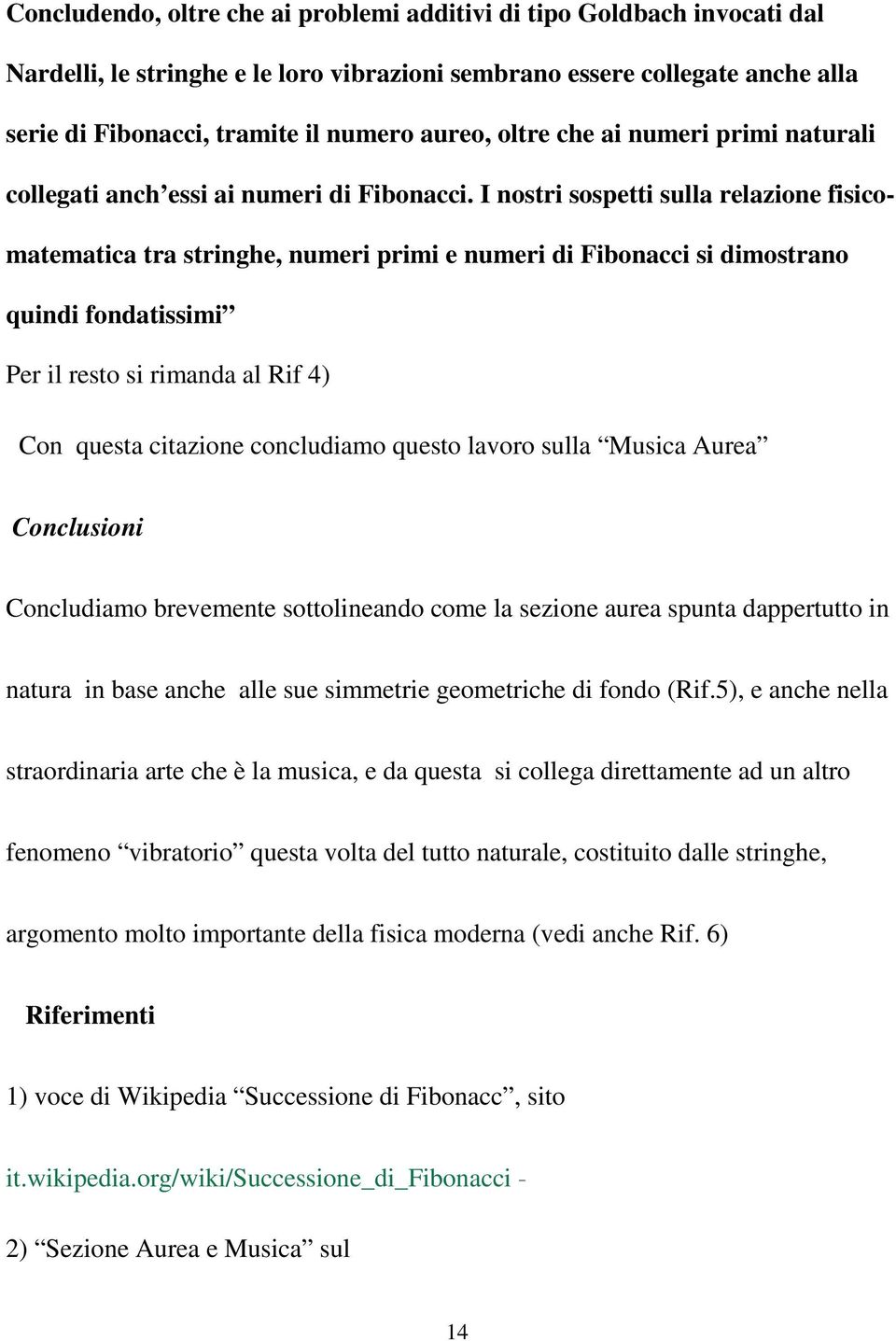 I nostri sospetti sulla relazione fisicomatematica tra stringhe, numeri primi e numeri di Fibonacci si dimostrano quindi fondatissimi Per il resto si rimanda al Rif 4) Con questa citazione