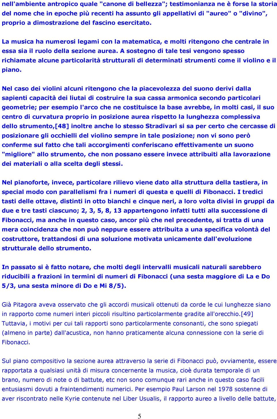 A sostegno di tale tesi vengono spesso richiamate alcune particolarità strutturali di determinati strumenti come il violino e il piano.