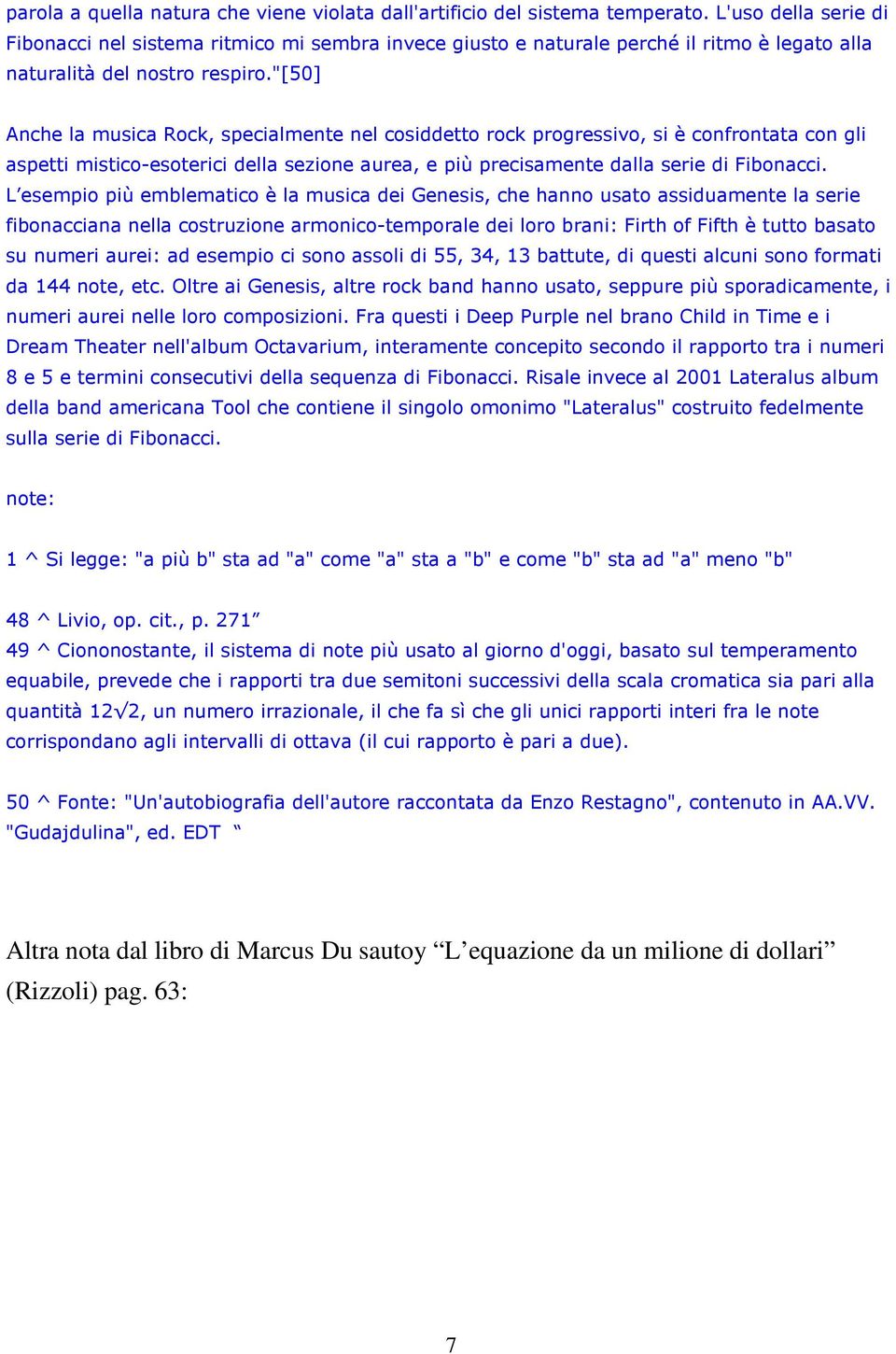 "[50] Anche la musica Rock, specialmente nel cosiddetto rock progressivo, si è confrontata con gli aspetti mistico-esoterici della sezione aurea, e più precisamente dalla serie di Fibonacci.