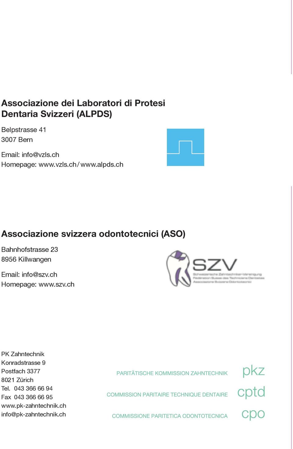 ch Associazione svizzera odontotecnici (ASO) Bahnhofstrasse 23 8956 Killwangen Email: info@szv.