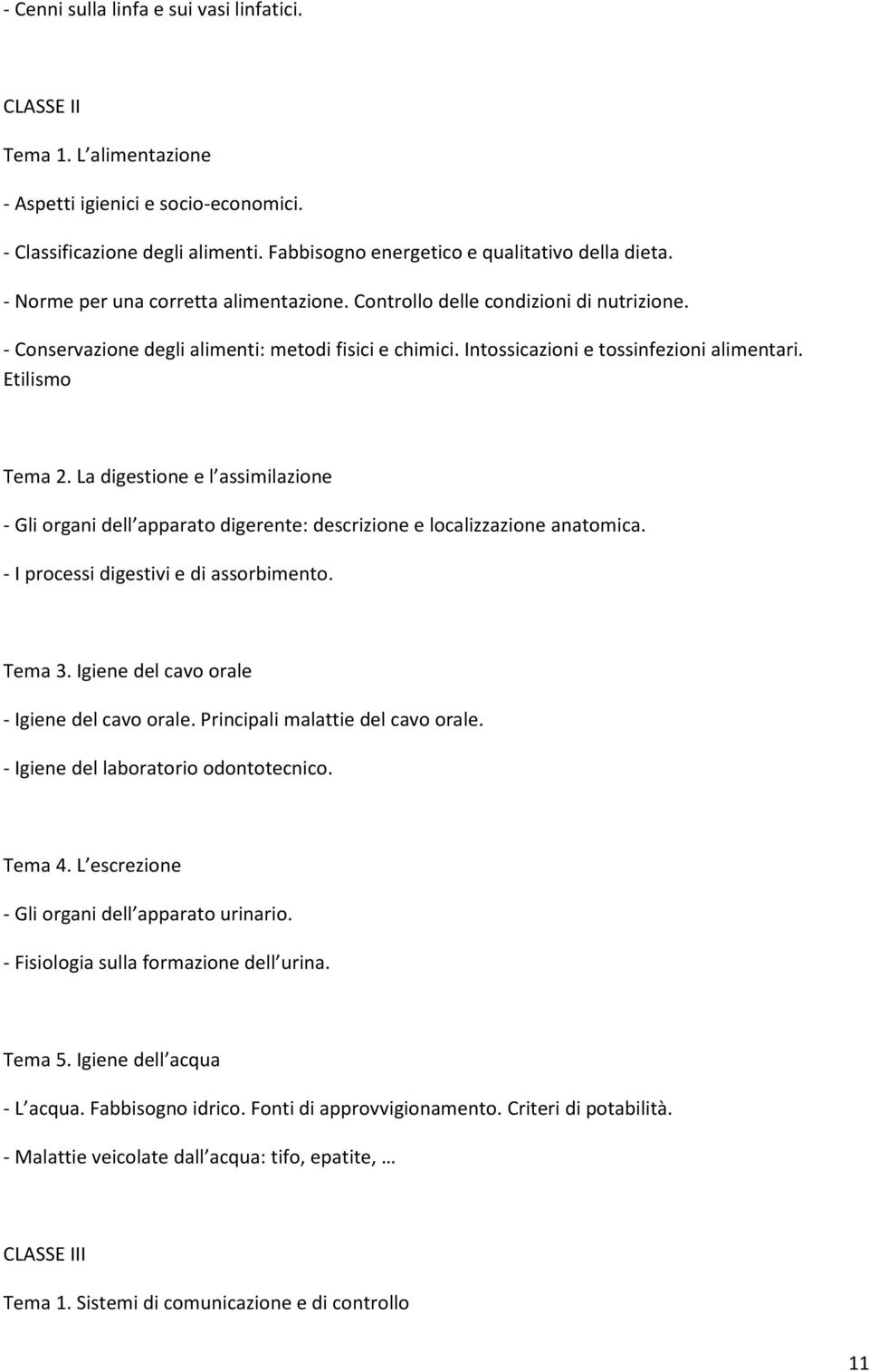 La digestione e l assimilazione Gli organi dell apparato digerente: descrizione e localizzazione anatomica. I processi digestivi e di assorbimento. Tema 3. Igiene del cavo orale Igiene del cavo orale.