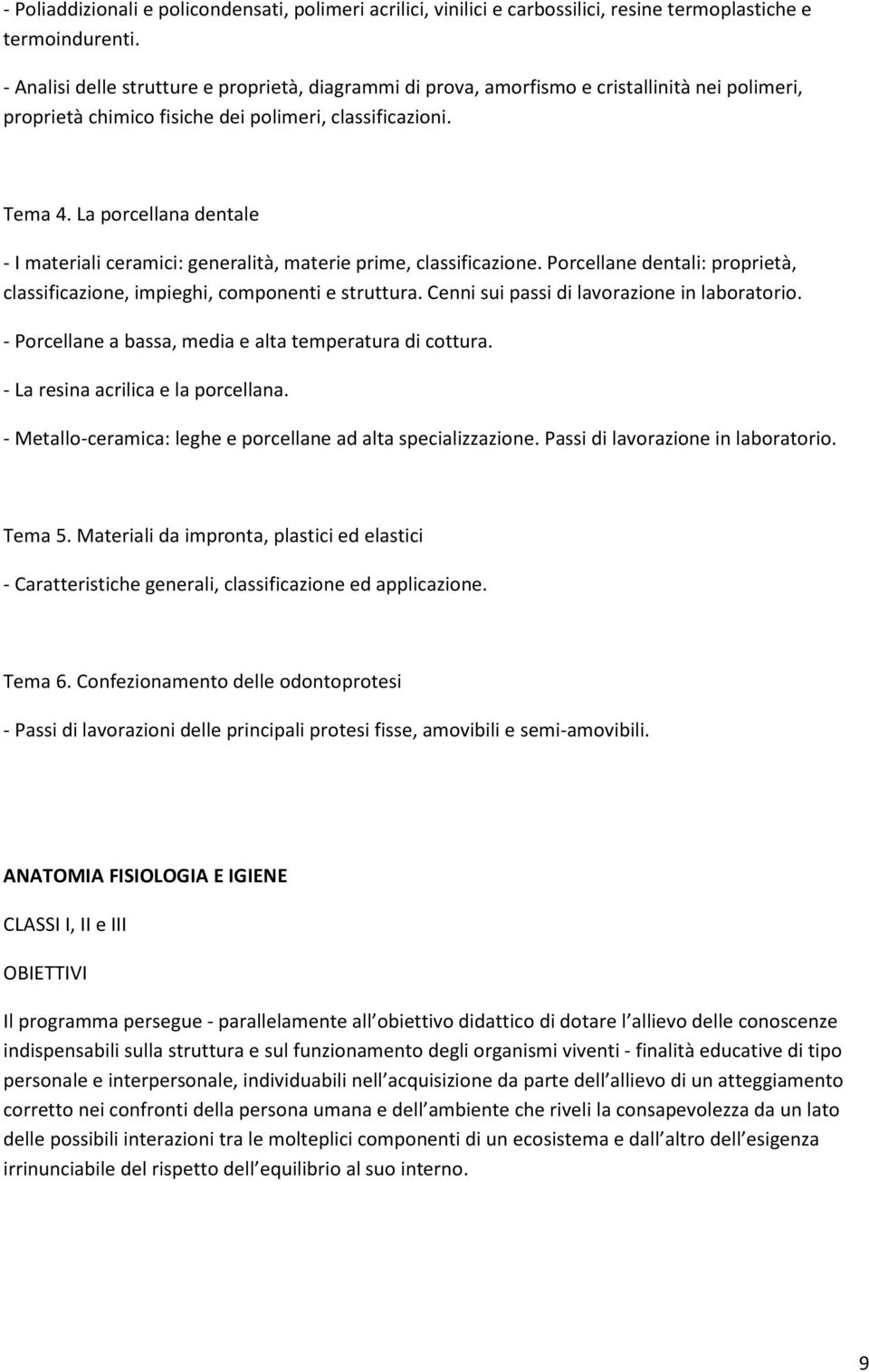 La porcellana dentale I materiali ceramici: generalità, materie prime, classificazione. Porcellane dentali: proprietà, classificazione, impieghi, componenti e struttura.