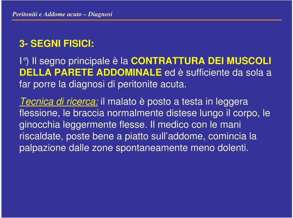 Tecnica di ricerca: il malato è posto a testa in leggera flessione, le braccia normalmente distese lungo il corpo, le