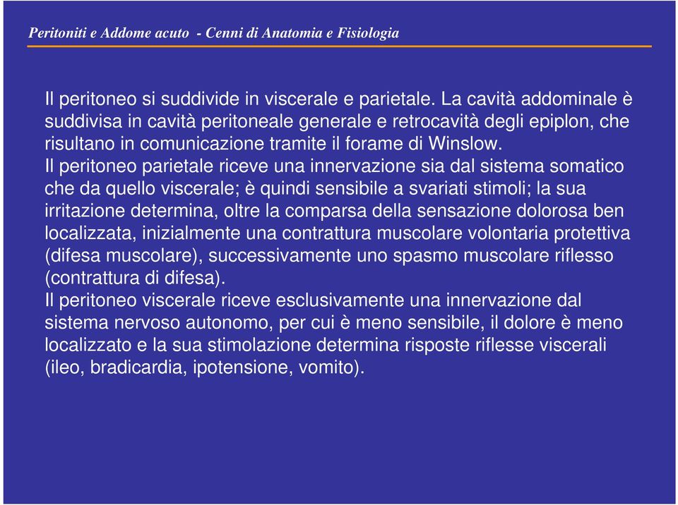 Il peritoneo parietale riceve una innervazione sia dal sistema somatico che da quello viscerale; è quindi sensibile a svariati stimoli; la sua irritazione determina, oltre la comparsa della