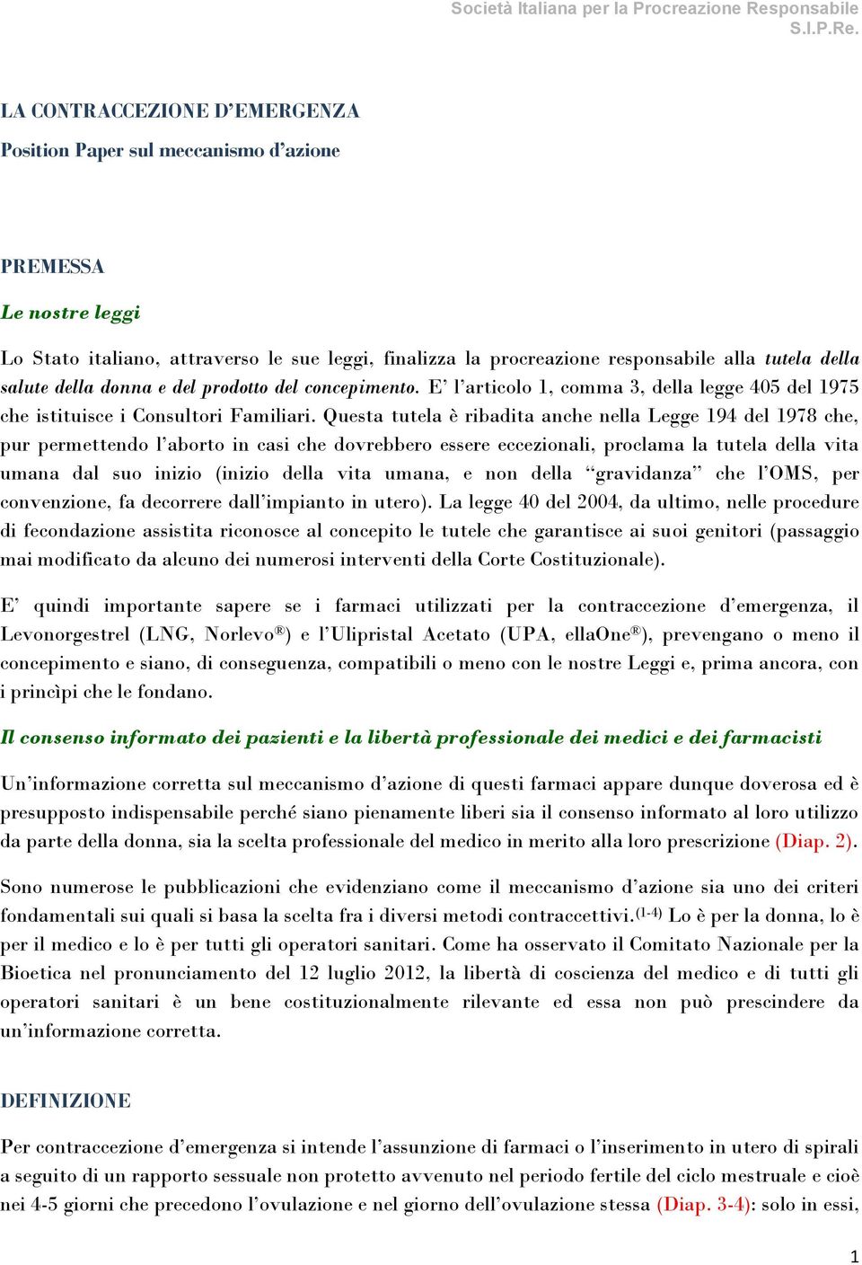 Questa tutela è ribadita anche nella Legge 194 del 1978 che, pur permettendo l aborto in casi che dovrebbero essere eccezionali, proclama la tutela della vita umana dal suo inizio (inizio della vita