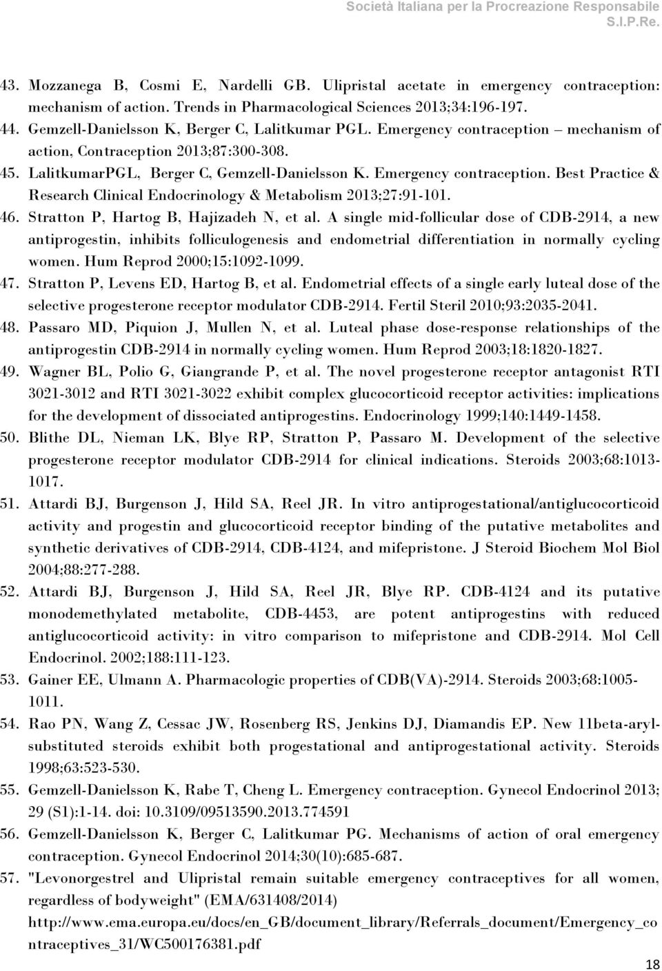 46. Stratton P, Hartog B, Hajizadeh N, et al. A single mid-follicular dose of CDB-2914, a new antiprogestin, inhibits folliculogenesis and endometrial differentiation in normally cycling women.