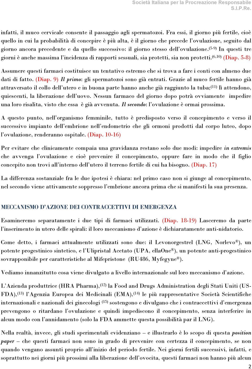 giorno stesso dell ovulazione. (5-9) In questi tre giorni è anche massima l incidenza di rapporti sessuali, sia protetti, sia non protetti. (6,10) (Diap.