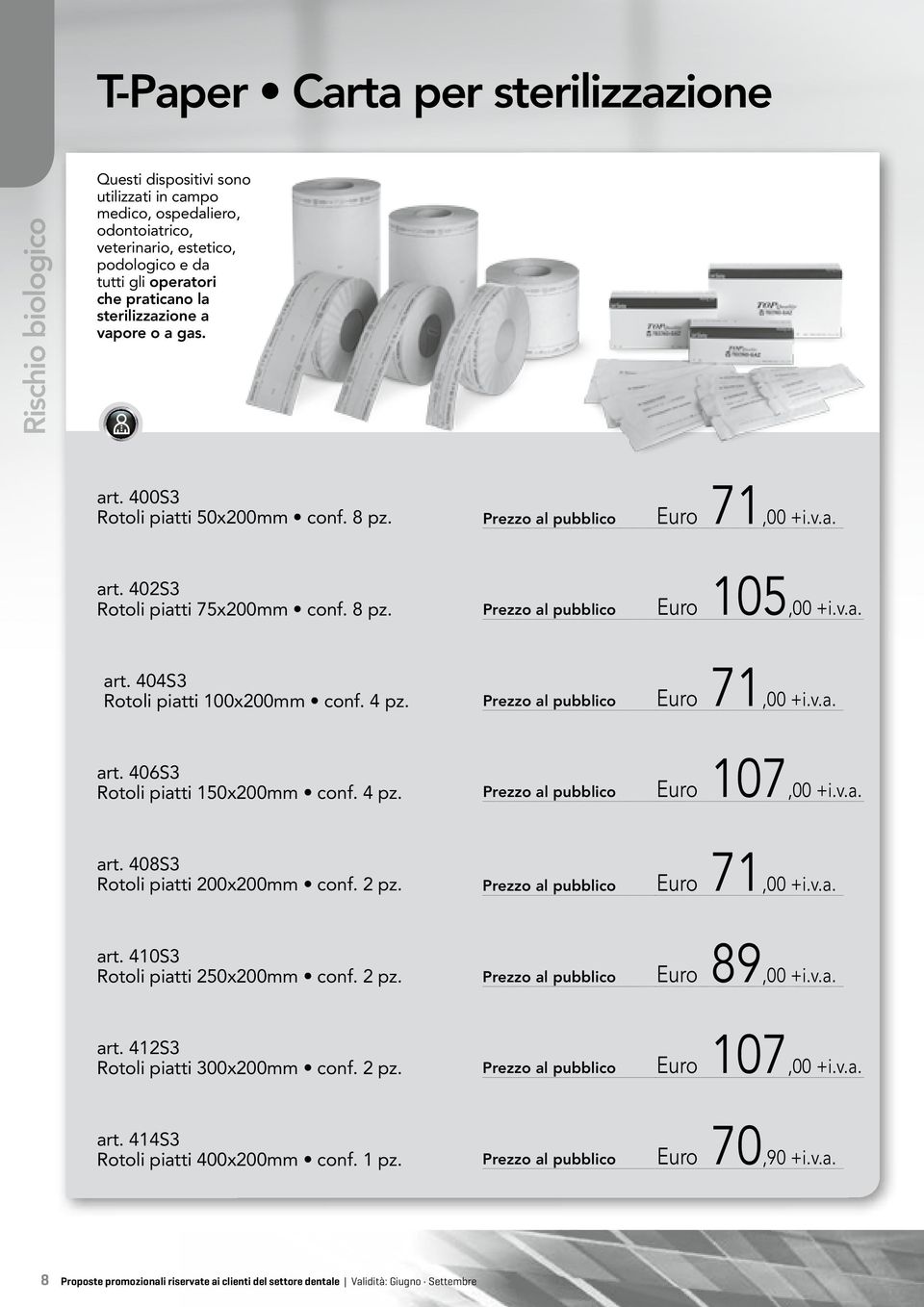 4 pz. Euro 71,00 +i.v.a. art. 406S3 Rotoli piatti 150x200mm conf. 4 pz. Euro 107,00 +i.v.a. art. 408S3 Rotoli piatti 200x200mm conf. 2 pz. Euro 71,00 +i.v.a. art. 410S3 Rotoli piatti 250x200mm conf.