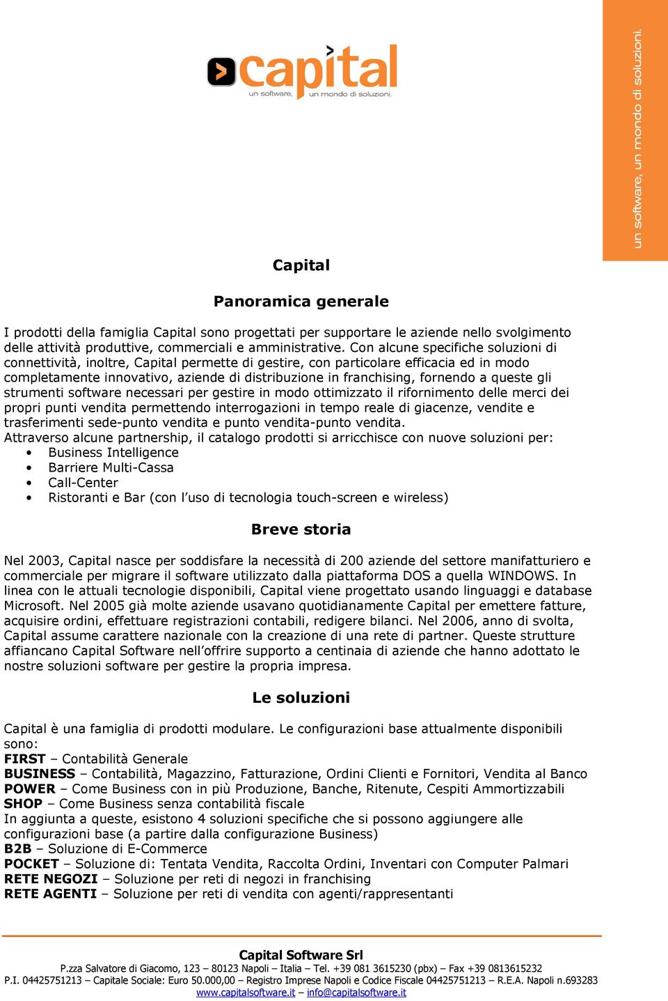 a queste gli strumenti software necessari per gestire in modo ottimizzato il rifornimento delle merci dei propri punti vendita permettendo interrogazioni in tempo reale di giacenze, vendite e