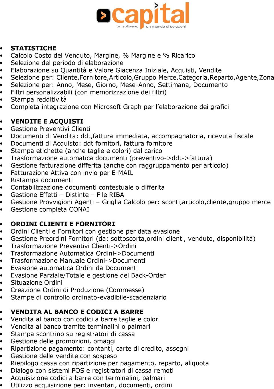 redditività Completa integrazione con Microsoft Graph per l elaborazione dei grafici VENDITE E ACQUISTI Gestione Preventivi Clienti Documenti di Vendita: ddt,fattura immediata, accompagnatoria,