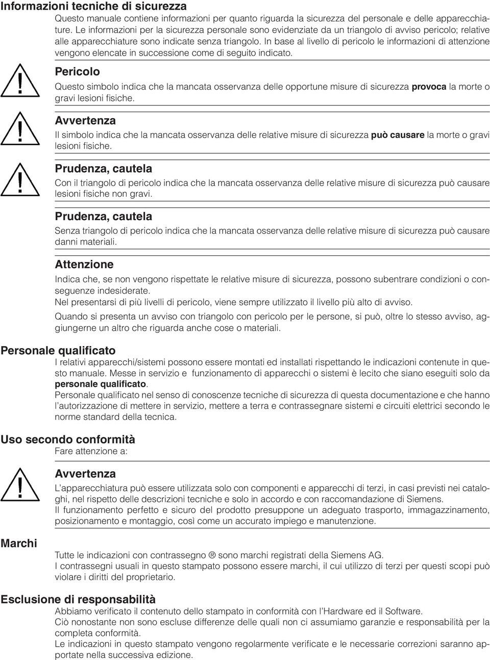 In base al livello di pericolo le informazioni di attenzione vengono elencate in successione come di seguito indicato.