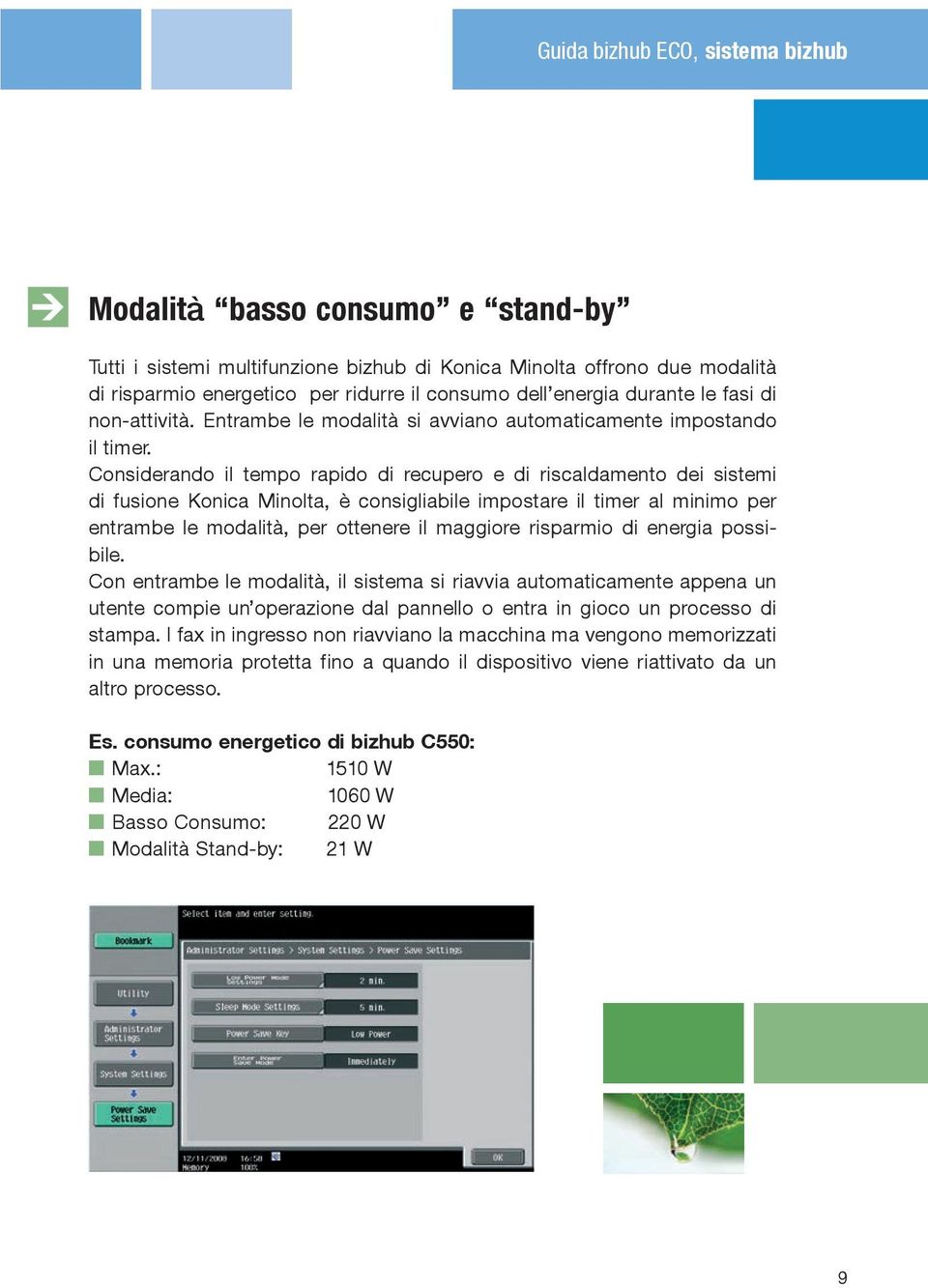 Considerando il tempo rapido di recupero e di riscaldamento dei sistemi di fusione Konica Minolta, è consigliabile impostare il timer al minimo per entrambe le modalità, per ottenere il maggiore