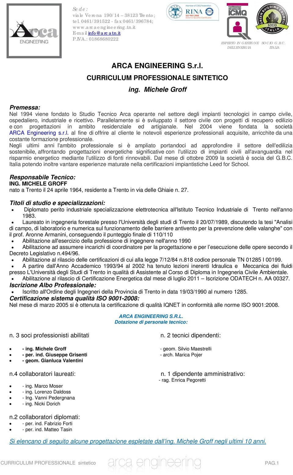 Parallelamente si è sviluppato il settore civile con progetti di recupero edilizio e con progettazioni in ambito residenziale ed artigianale. Nel 2004 viene fondata la società ARCA Engineering s.r.l. al fine di offrire al cliente le notevoli esperienze professionali acquisite, arricchite da una costante formazione professionale.