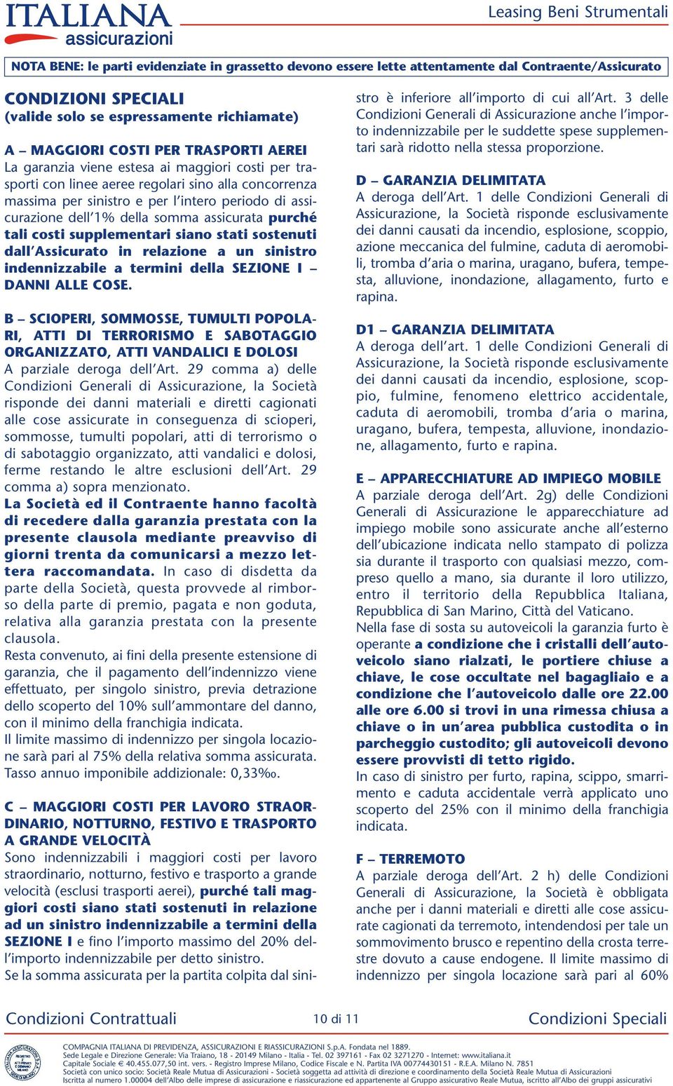 assicurata purché tali costi supplementari siano stati sostenuti dall Assicurato in relazione a un sinistro indennizzabile a termini della SEZIONE I DANNI ALLE COSE.