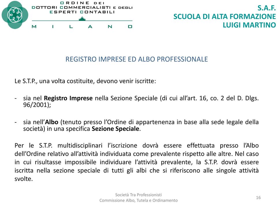 r le S.T.P. multidisciplinari l iscrizione dovrà essere effettuata presso l Albo dell Ordine relativo all attività individuata come prevalente rispetto alle altre.