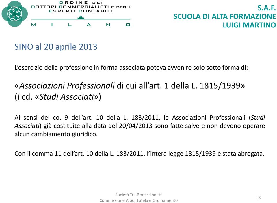 183/2011, le Associazioni Professionali (Studi Associati) già costituite alla data del 20/04/2013 sono fatte salve e non
