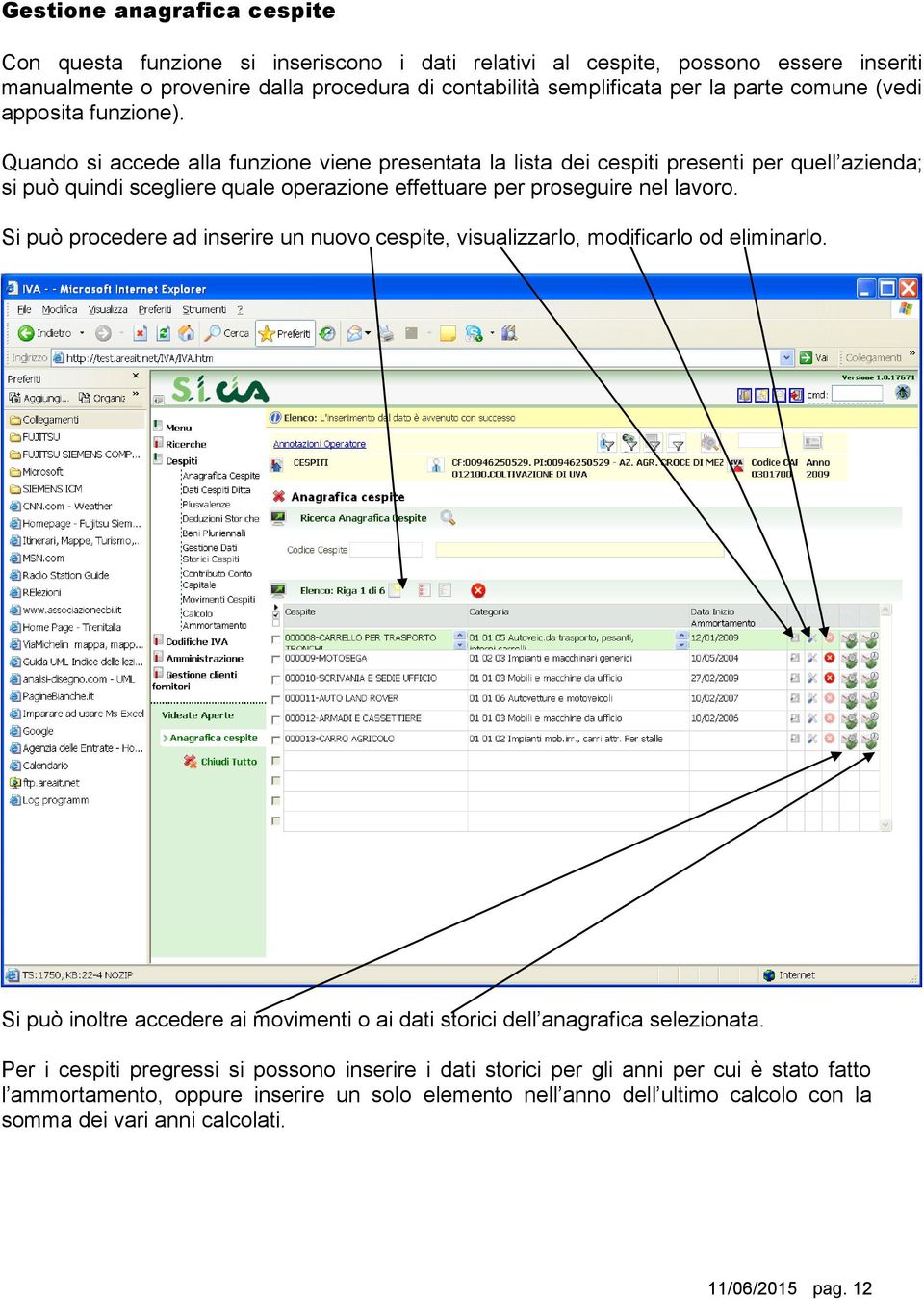 Quando si accede alla funzione viene presentata la lista dei cespiti presenti per quell azienda; si può quindi scegliere quale operazione effettuare per proseguire nel lavoro.