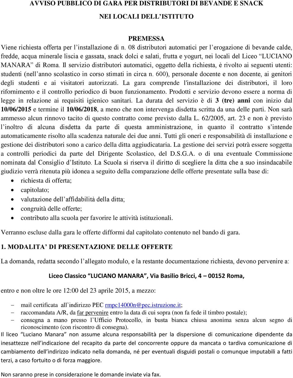 Il servizio distributori automatici, oggetto della richiesta, è rivolto ai seguenti utenti: studenti (nell anno scolastico in corso stimati in circa n.