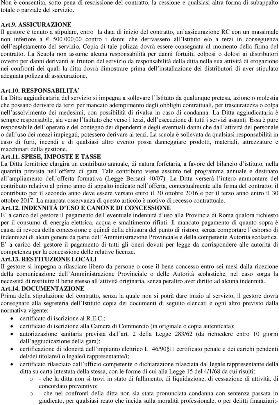 000,00 contro i danni che derivassero all Istituto e/o a terzi in conseguenza dell espletamento del servizio. Copia di tale polizza dovrà essere consegnata al momento della firma del contratto.