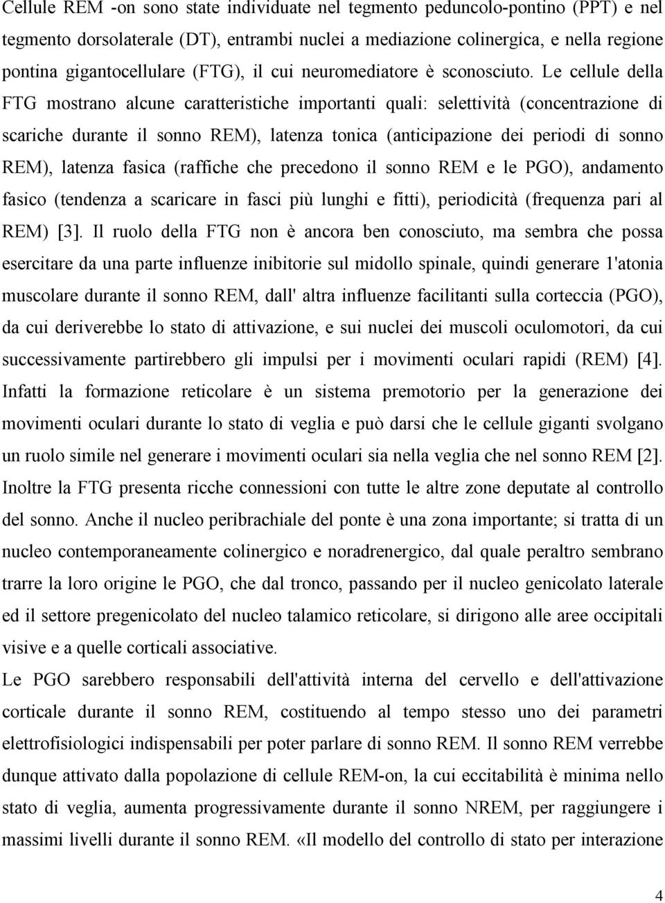 Le cellule della FTG mostrano alcune caratteristiche importanti quali: selettività (concentrazione di scariche durante il sonno REM), latenza tonica (anticipazione dei periodi di sonno REM), latenza