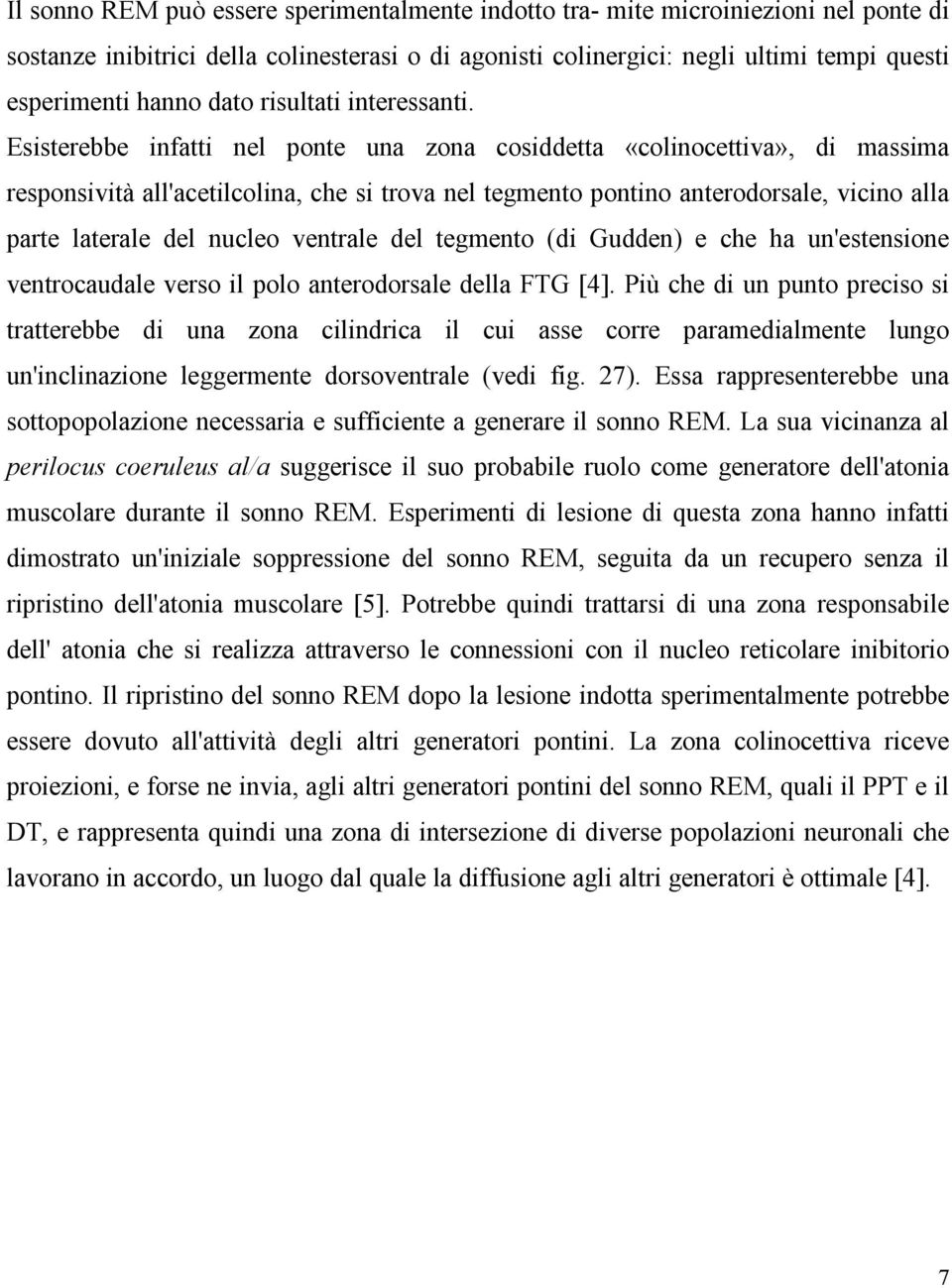 Esisterebbe infatti nel ponte una zona cosiddetta «colinocettiva», di massima responsività all'acetilcolina, che si trova nel tegmento pontino anterodorsale, vicino alla parte laterale del nucleo