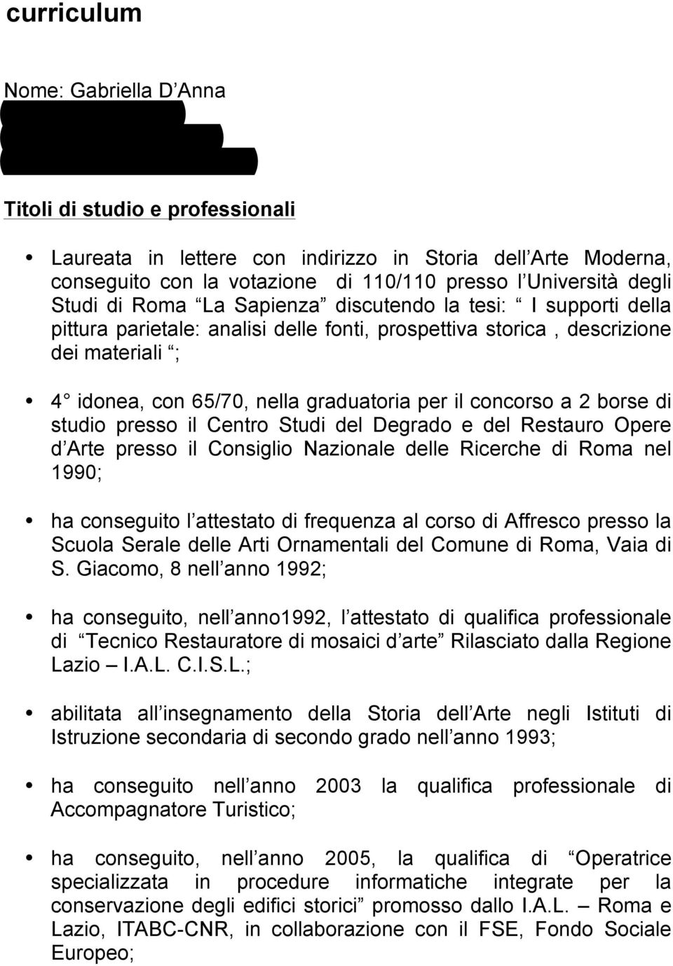 discutendo la tesi: I supporti della pittura parietale: analisi delle fonti, prospettiva storica, descrizione dei materiali ; 4 idonea, con 65/70, nella graduatoria per il concorso a 2 borse di