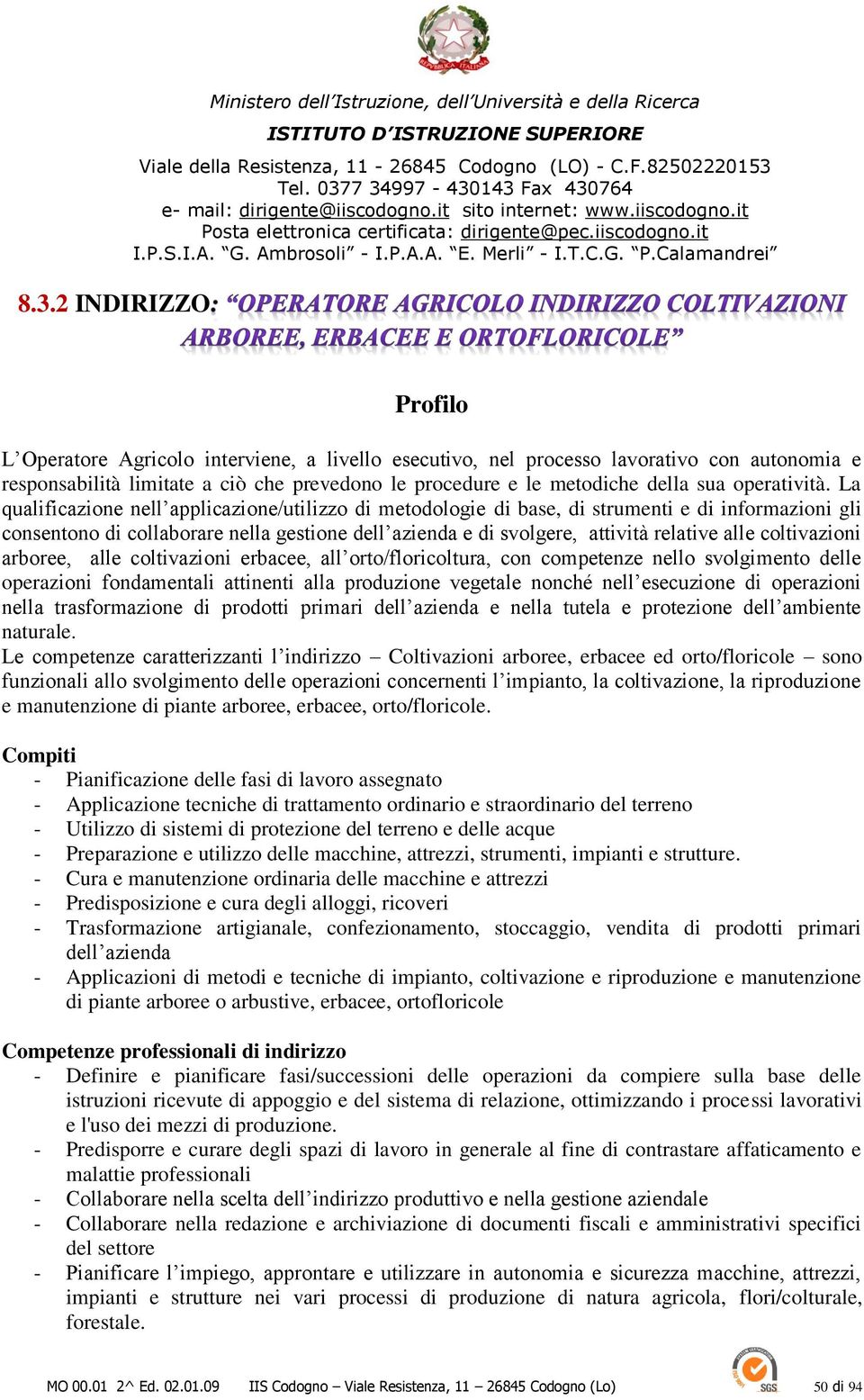 La qualificazione nell applicazione/utilizzo di metodologie di base, di strumenti e di informazioni gli consentono di collaborare nella gestione dell azienda e di svolgere, attività relative alle