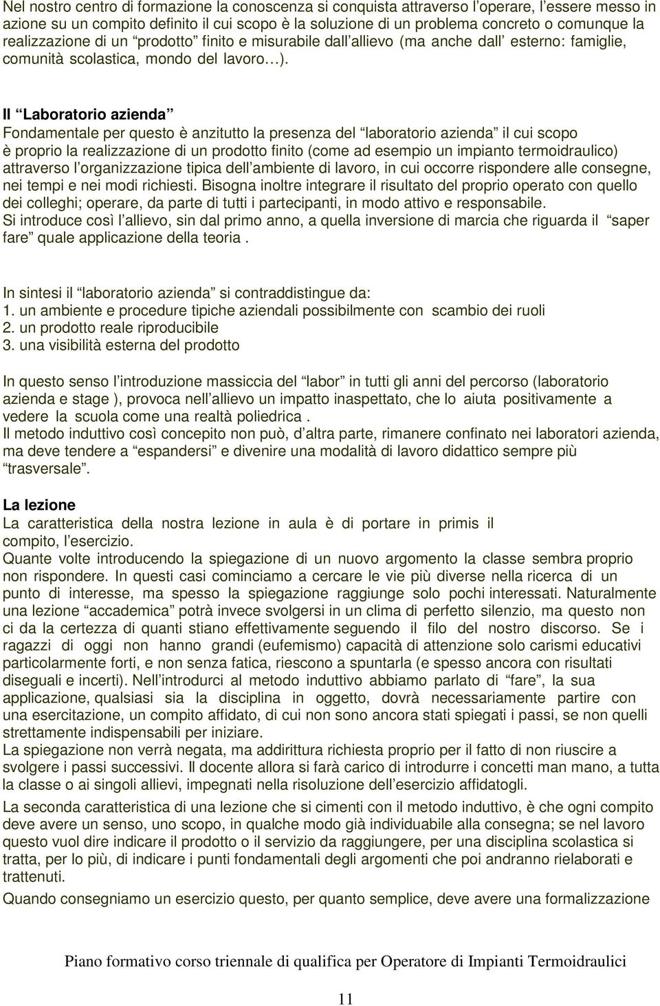 Il Laboratorio azienda Fondamentale per questo è anzitutto la presenza del laboratorio azienda il cui scopo è proprio la realizzazione di un prodotto finito (come ad esempio un impianto