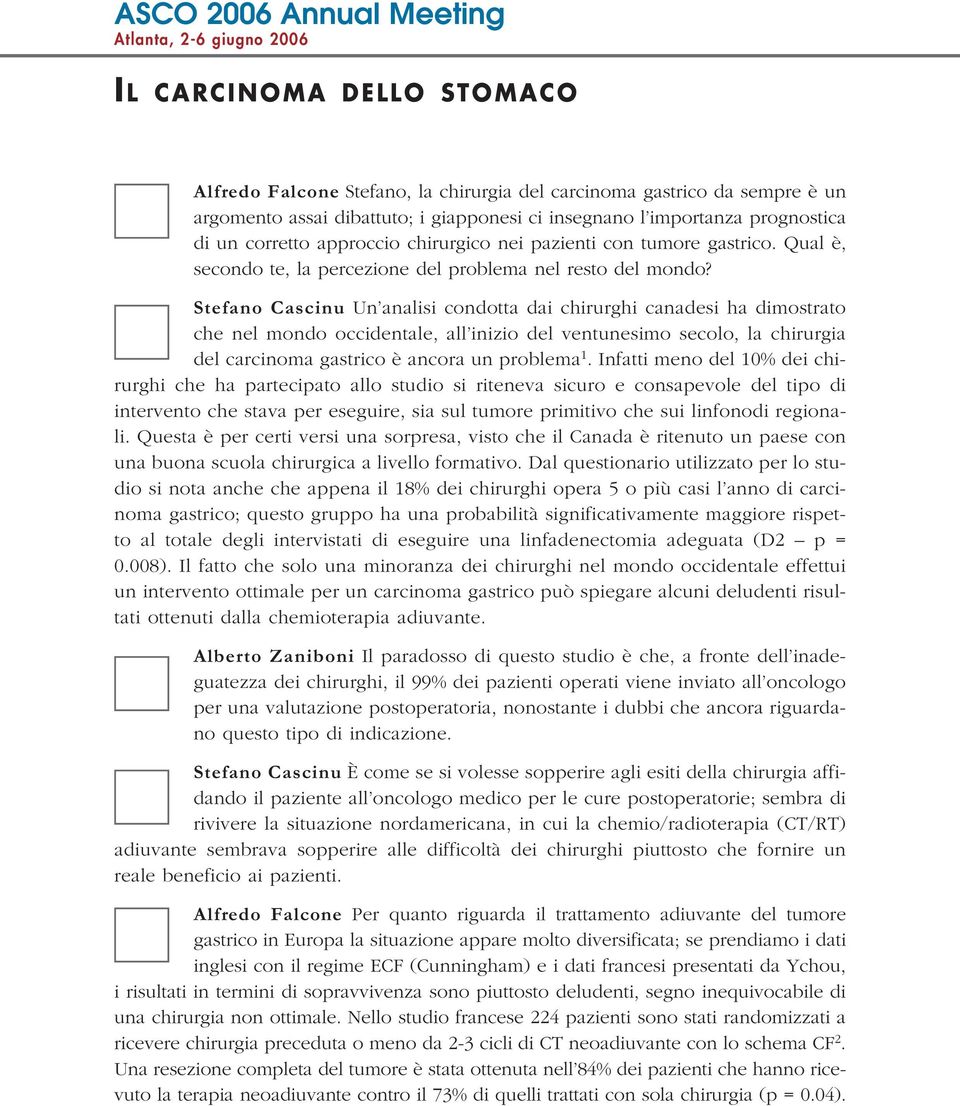 Stefano Cascinu Un analisi condotta dai chirurghi canadesi ha dimostrato che nel mondo occidentale, all inizio del ventunesimo secolo, la chirurgia del carcinoma gastrico è ancora un problema 1.