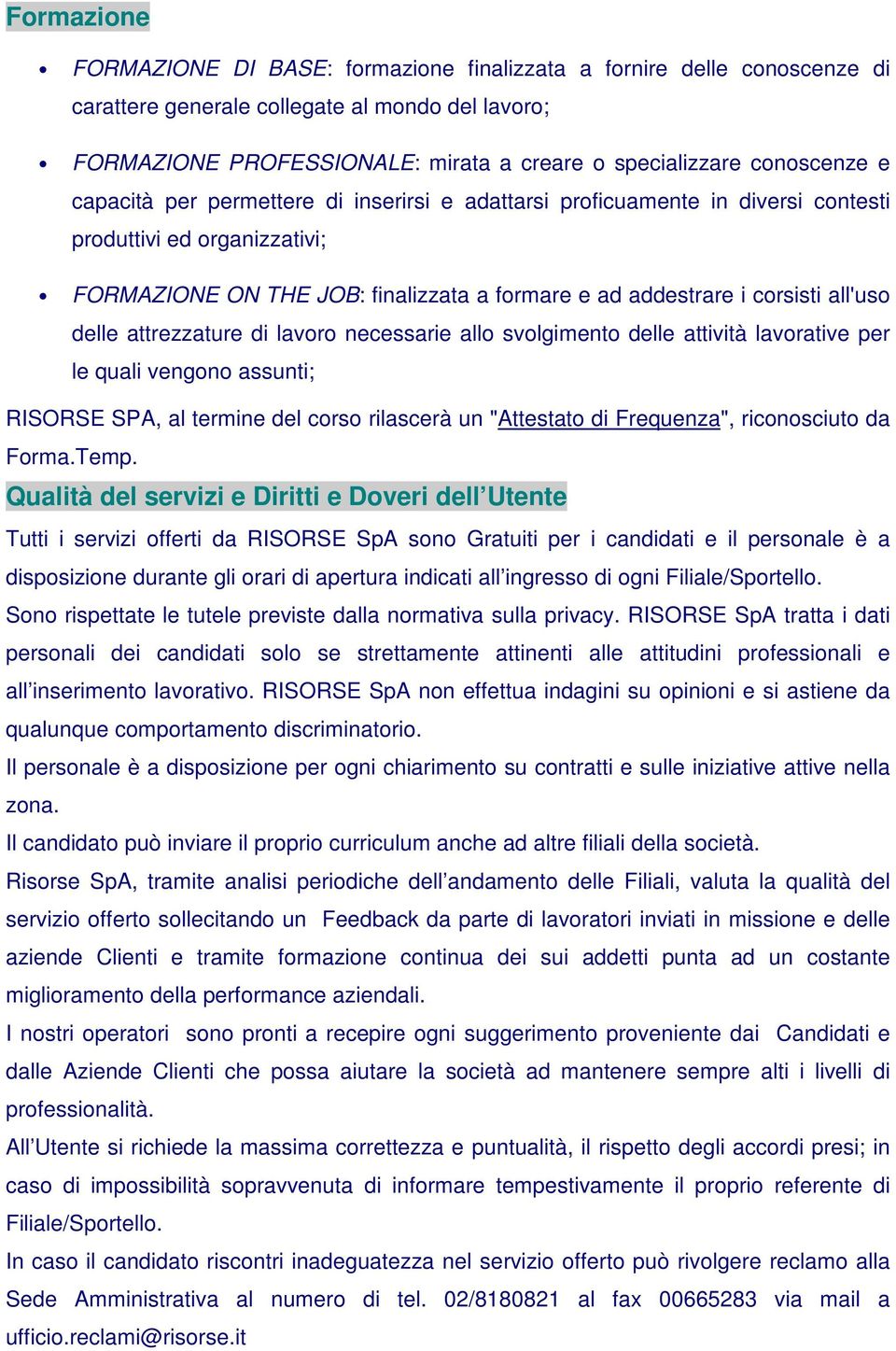 all'uso delle attrezzature di lavoro necessarie allo svolgimento delle attività lavorative per le quali vengono assunti; RISORSE SPA, al termine del corso rilascerà un "Attestato di Frequenza",