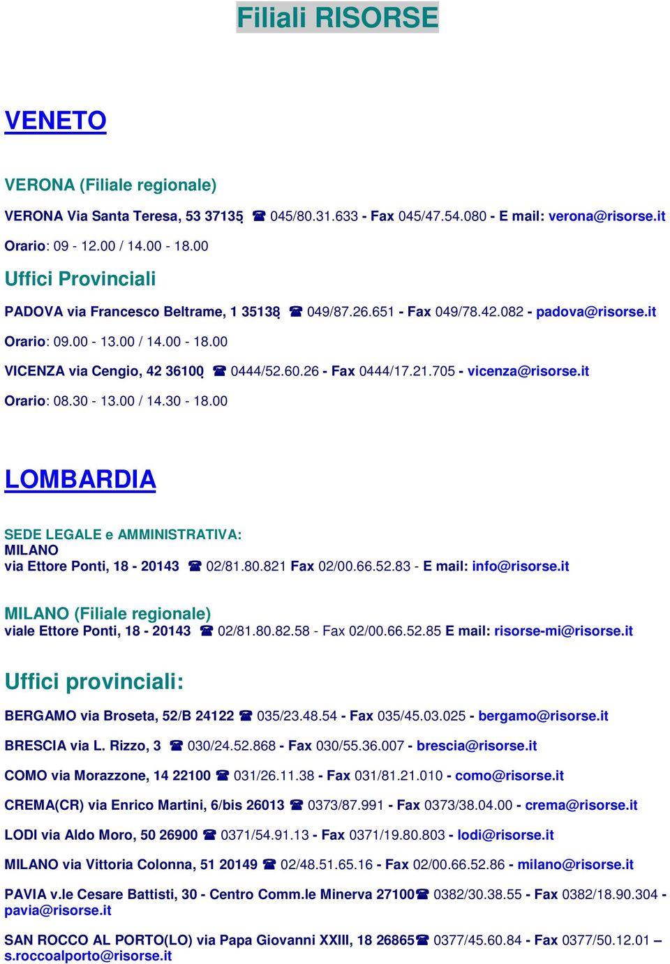 26 - Fax 0444/17.21.705 - vicenza@risorse.it Orario: 08.30-13.00 / 14.30-18.00 LOMBARDIA SEDE LEGALE e AMMINISTRATIVA: MILANO via Ettore Ponti, 18-20143 02/81.80.821 Fax 02/00.66.52.