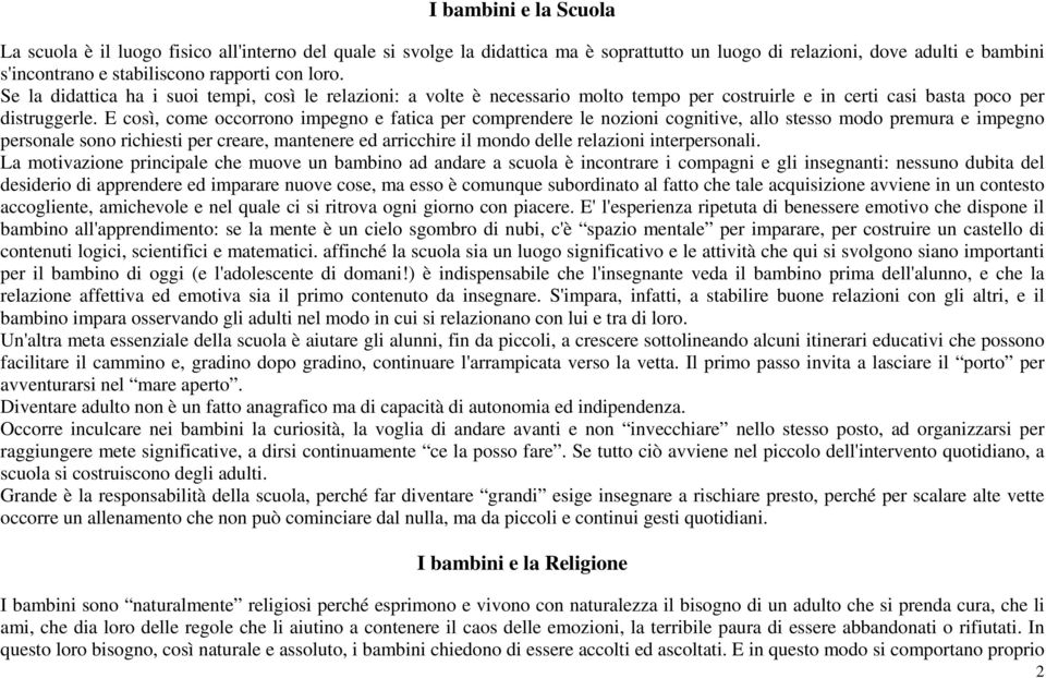 E così, come occorrono impegno e fatica per comprendere le nozioni cognitive, allo stesso modo premura e impegno personale sono richiesti per creare, mantenere ed arricchire il mondo delle relazioni