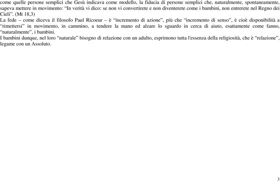 (Mt 18,3) La fede come diceva il filosofo Paul Ricoeur è incremento di azione, più che incremento di senso, è cioè disponibilità a rimettersi in movimento, in cammino, a