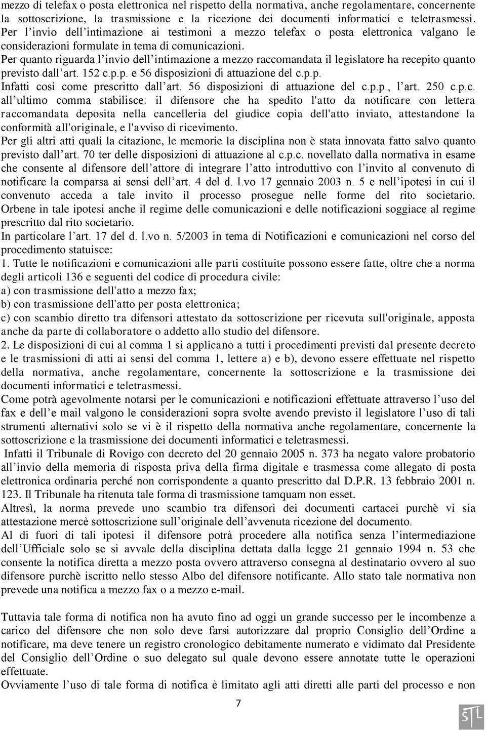 Per quanto riguarda l invio dell intimazione a mezzo raccomandata il legislatore ha recepito quanto previsto dall art. 152 c.p.p. e 56 disposizioni di attuazione del c.p.p. Infatti così come prescritto dall art.