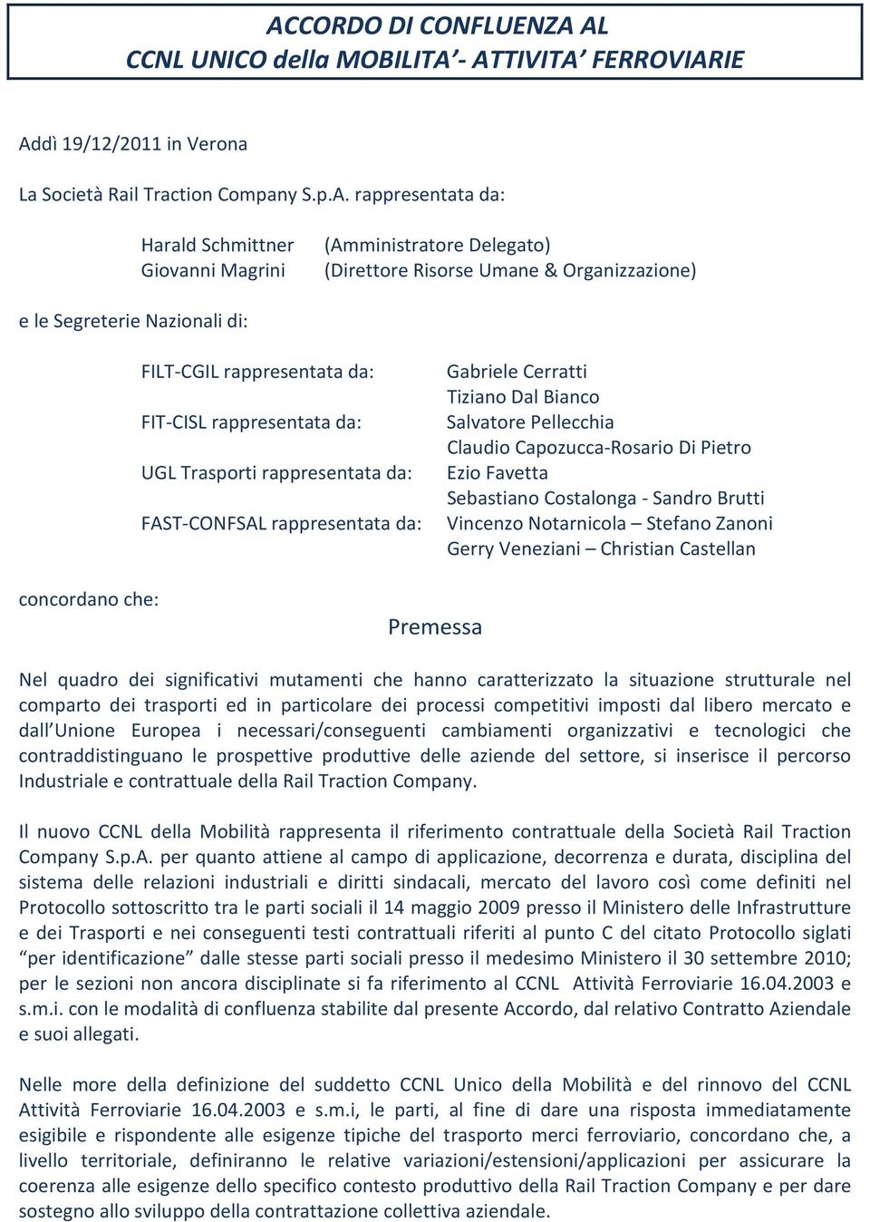 Pellecchia Claudio Capozucca-Rosario Di Pietro UGL Trasporti rappresentata da: Ezio Favetta Sebastiano Costalonga - Sandro Brutti FAST-CONFSAL rappresentata da: Vincenzo Notarnicola Stefano Zanoni