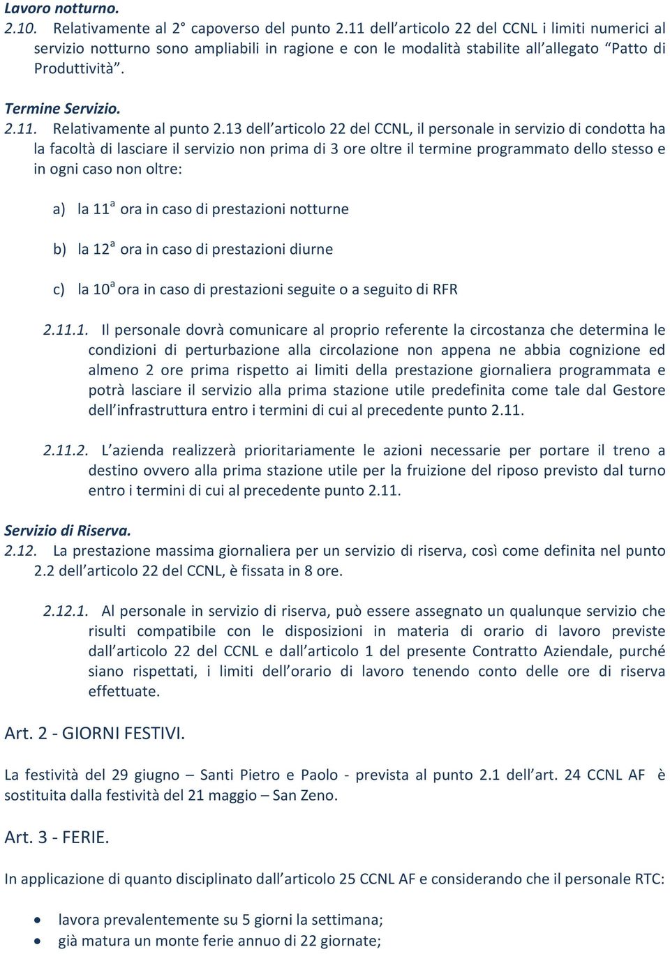 13 dell articolo 22 del CCNL, il personale in servizio di condotta ha la facoltà di lasciare il servizio non prima di 3 ore oltre il termine programmato dello stesso e in ogni caso non oltre: a) la