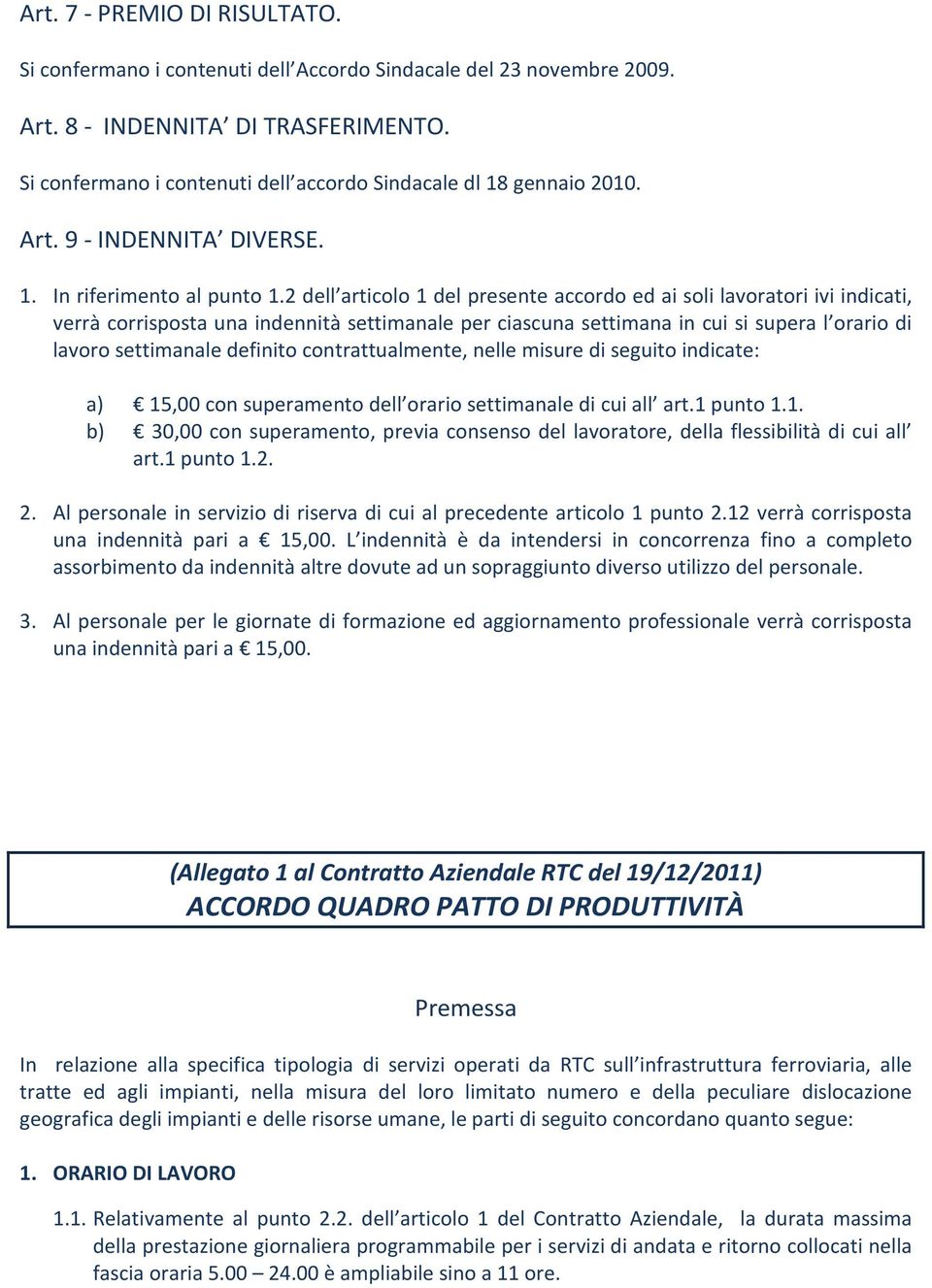 2 dell articolo 1 del presente accordo ed ai soli lavoratori ivi indicati, verrà corrisposta una indennità settimanale per ciascuna settimana in cui si supera l orario di lavoro settimanale definito