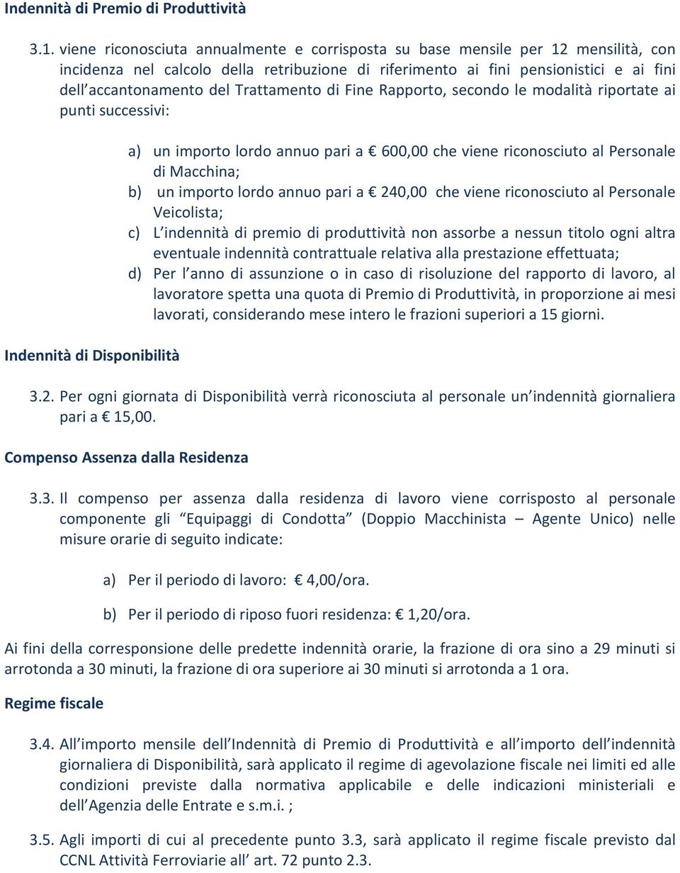 Trattamento di Fine Rapporto, secondo le modalità riportate ai punti successivi: Indennità di Disponibilità a) un importo lordo annuo pari a 600,00 che viene riconosciuto al Personale di Macchina; b)