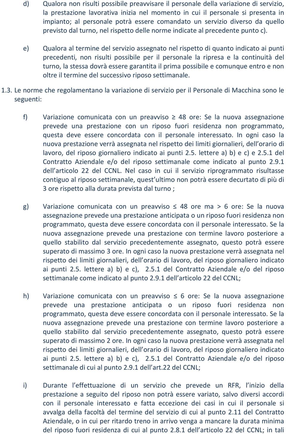 e) Qualora al termine del servizio assegnato nel rispetto di quanto indicato ai punti precedenti, non risulti possibile per il personale la ripresa e la continuità del turno, la stessa dovrà essere