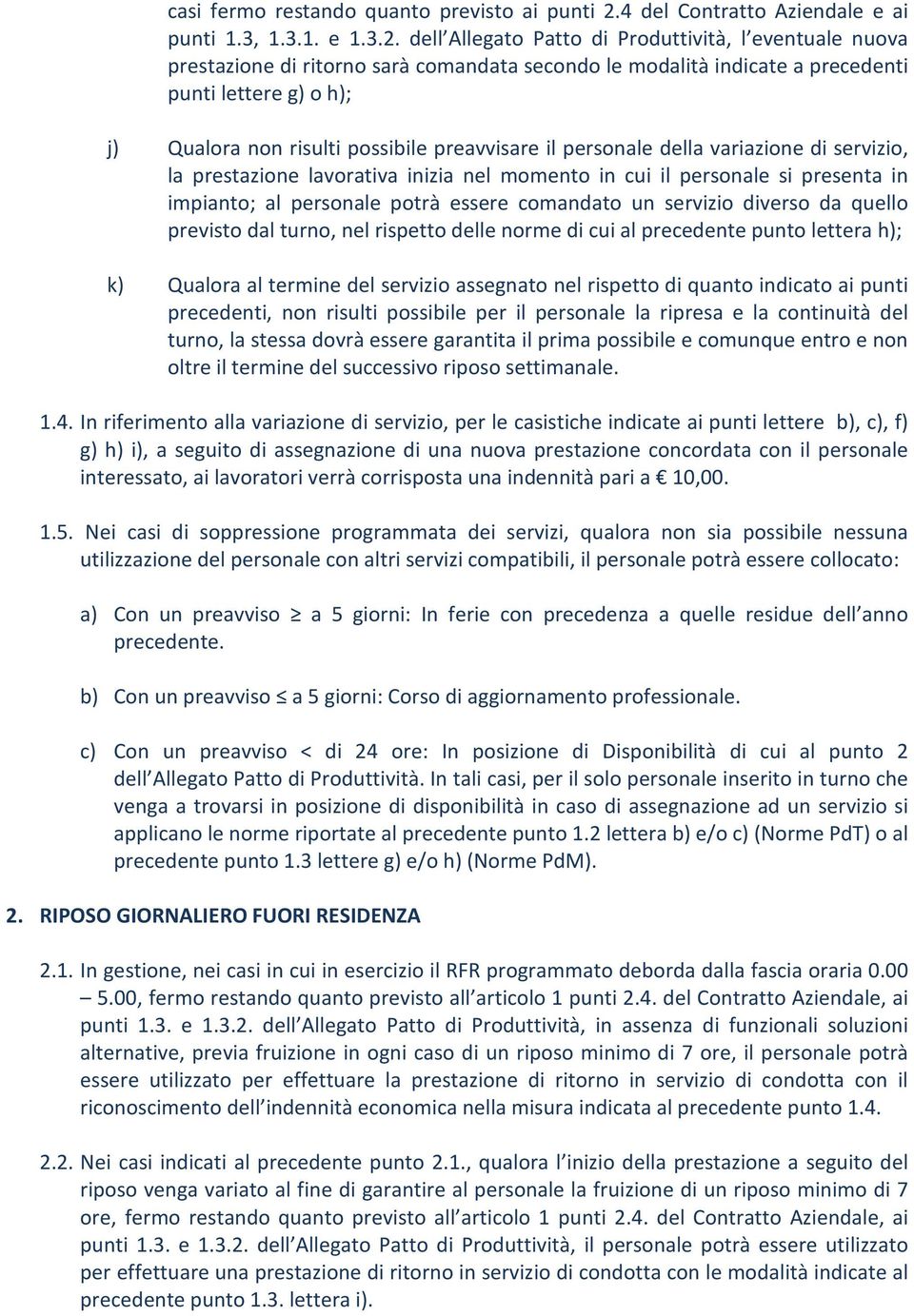 dell Allegato Patto di Produttività, l eventuale nuova prestazione di ritorno sarà comandata secondo le modalità indicate a precedenti punti lettere g) o h); j) Qualora non risulti possibile