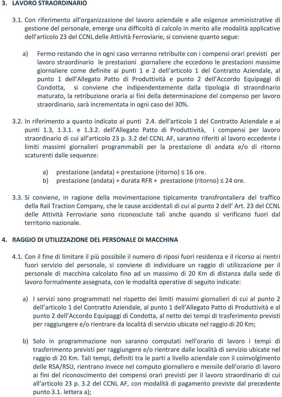 del CCNL delle Attività Ferroviarie, si conviene quanto segue: a) Fermo restando che in ogni caso verranno retribuite con i compensi orari previsti per lavoro straordinario le prestazioni giornaliere