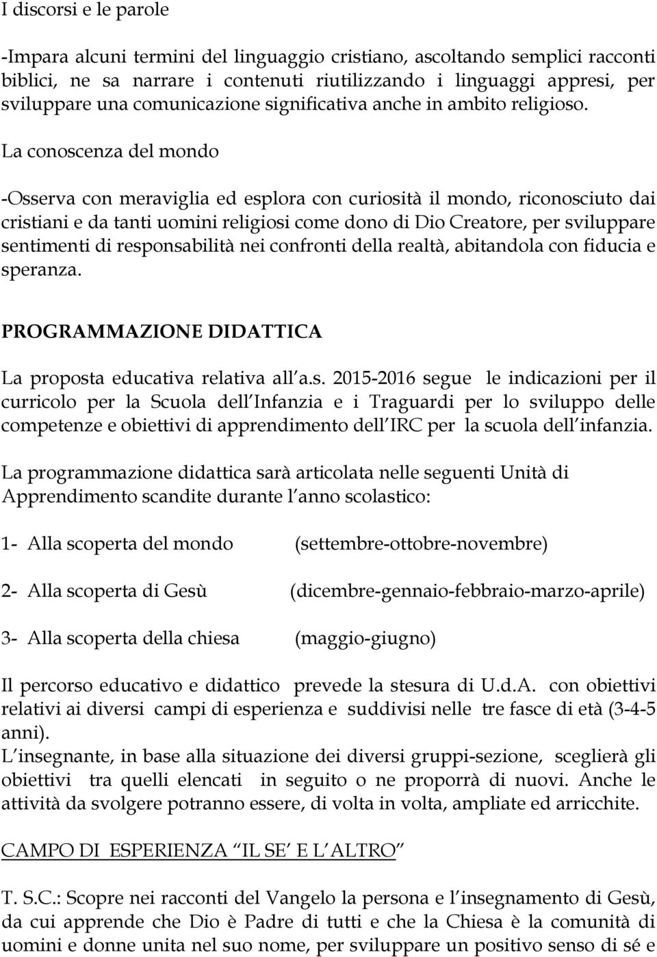 La conoscenza del mondo -Osserva con meraviglia ed esplora con curiosità il mondo, riconosciuto dai cristiani e da tanti uomini religiosi come dono di Dio Creatore, per sviluppare sentimenti di