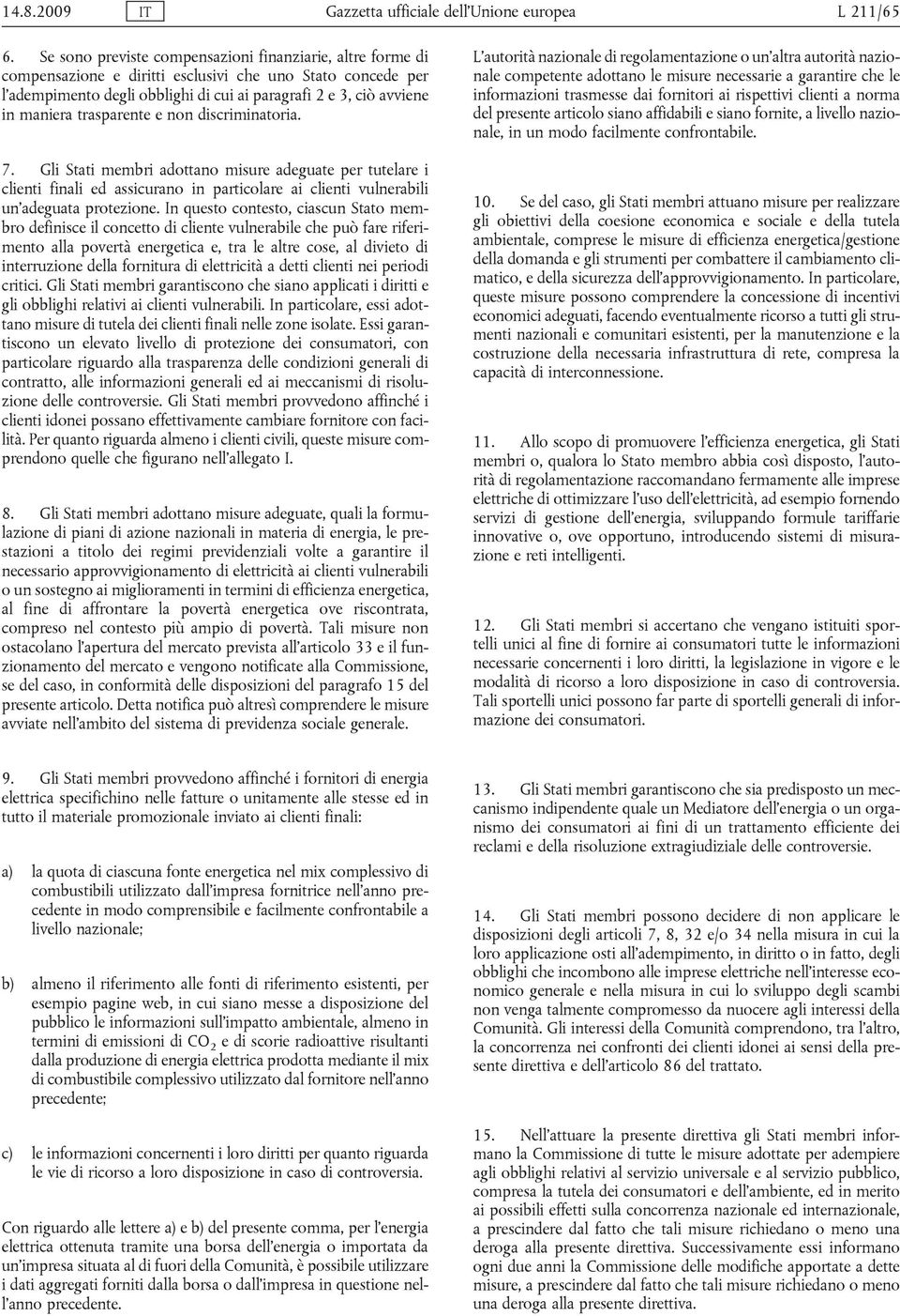 trasparente e non discriminatoria. 7. Gli Stati membri adottano misure adeguate per tutelare i clienti finali ed assicurano in particolare ai clienti vulnerabili un adeguata protezione.