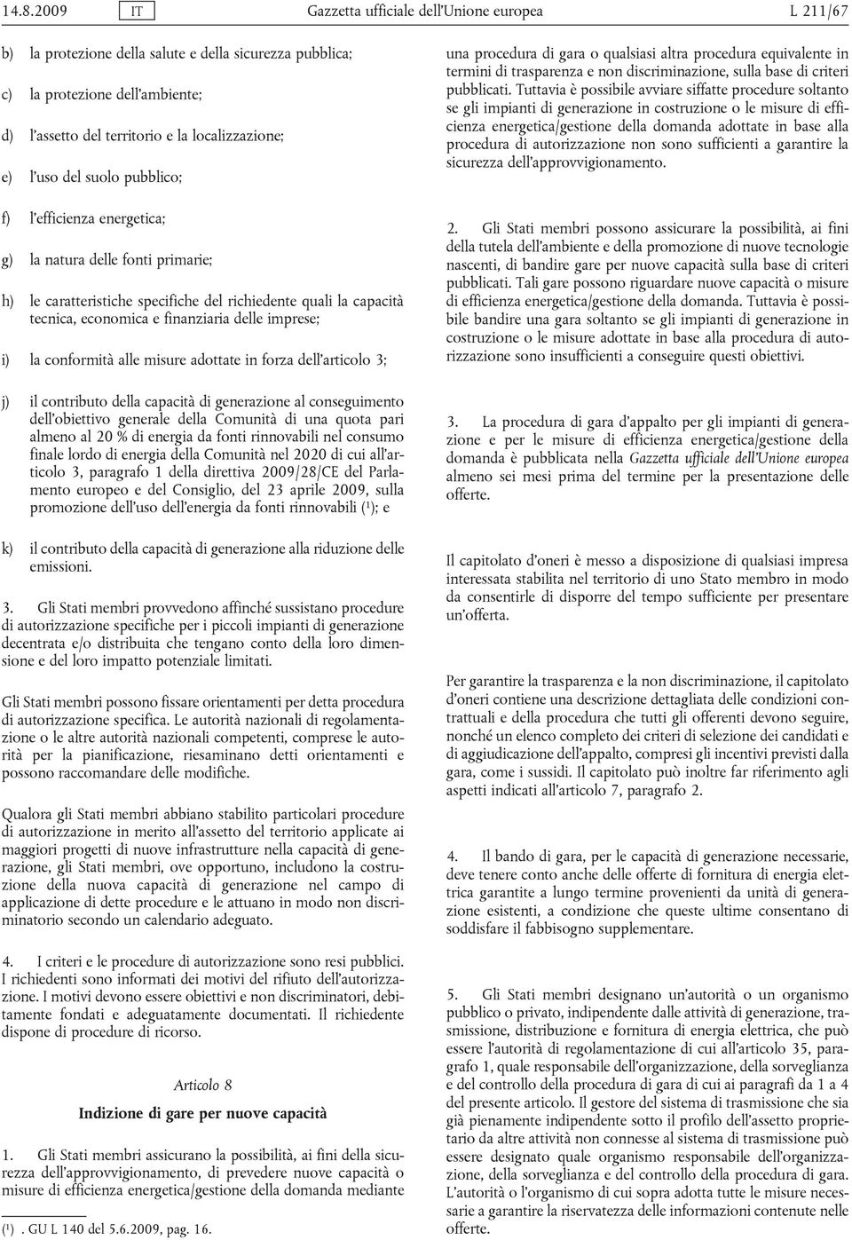 imprese; i) la conformità alle misure adottate in forza dell articolo 3; j) il contributo della capacità di generazione al conseguimento dell obiettivo generale della Comunità di una quota pari