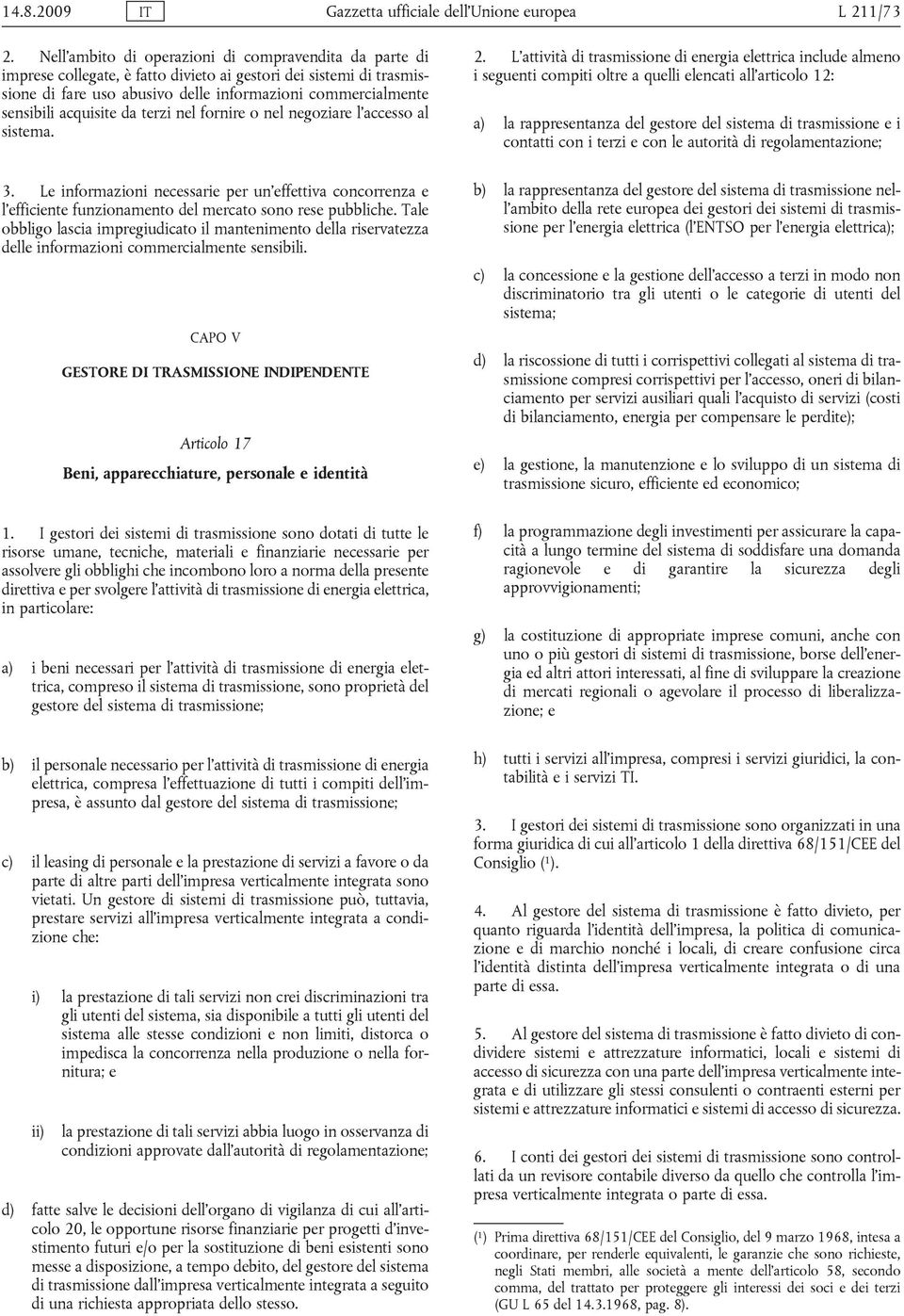 acquisite da terzi nel fornire o nel negoziare l accesso al sistema. 3. Le informazioni necessarie per un effettiva concorrenza e l efficiente funzionamento del mercato sono rese pubbliche.