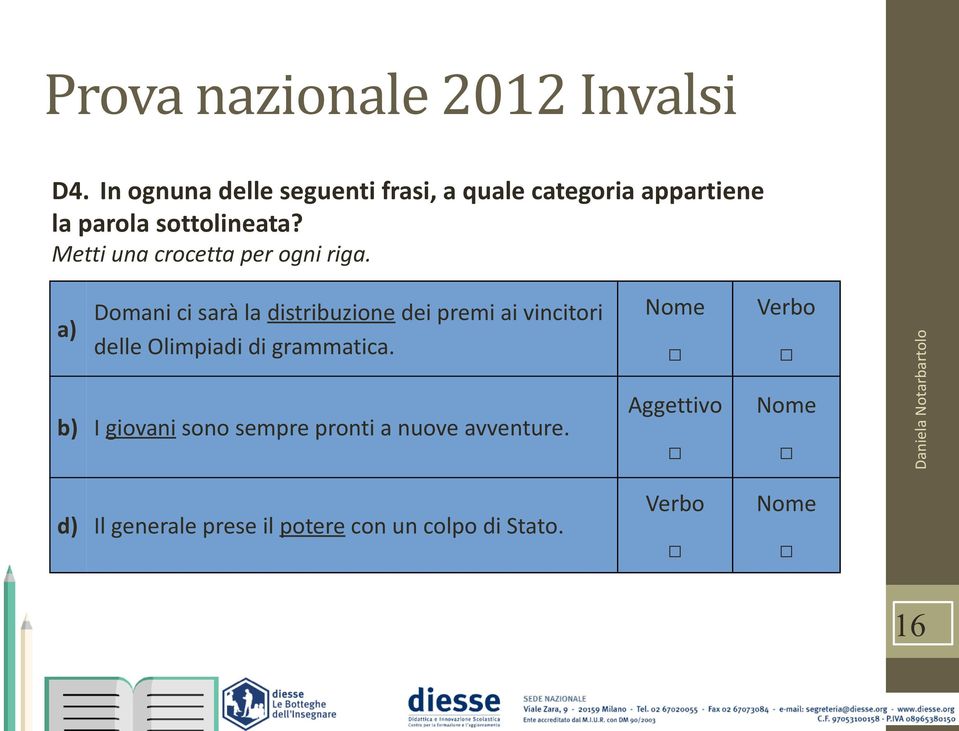 Metti una crocetta per ogni riga.